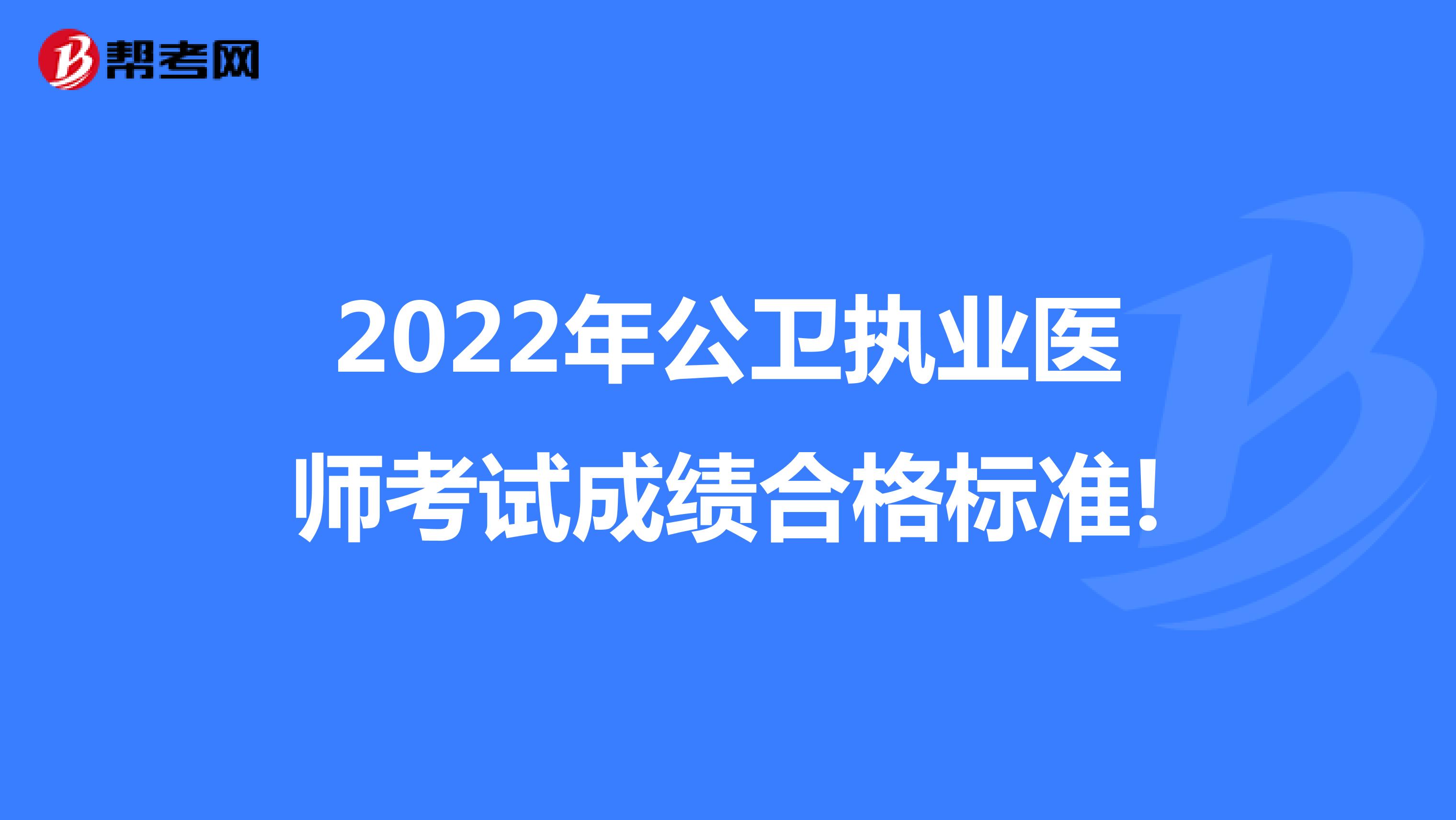 2022年公卫执业医师考试成绩合格标准!