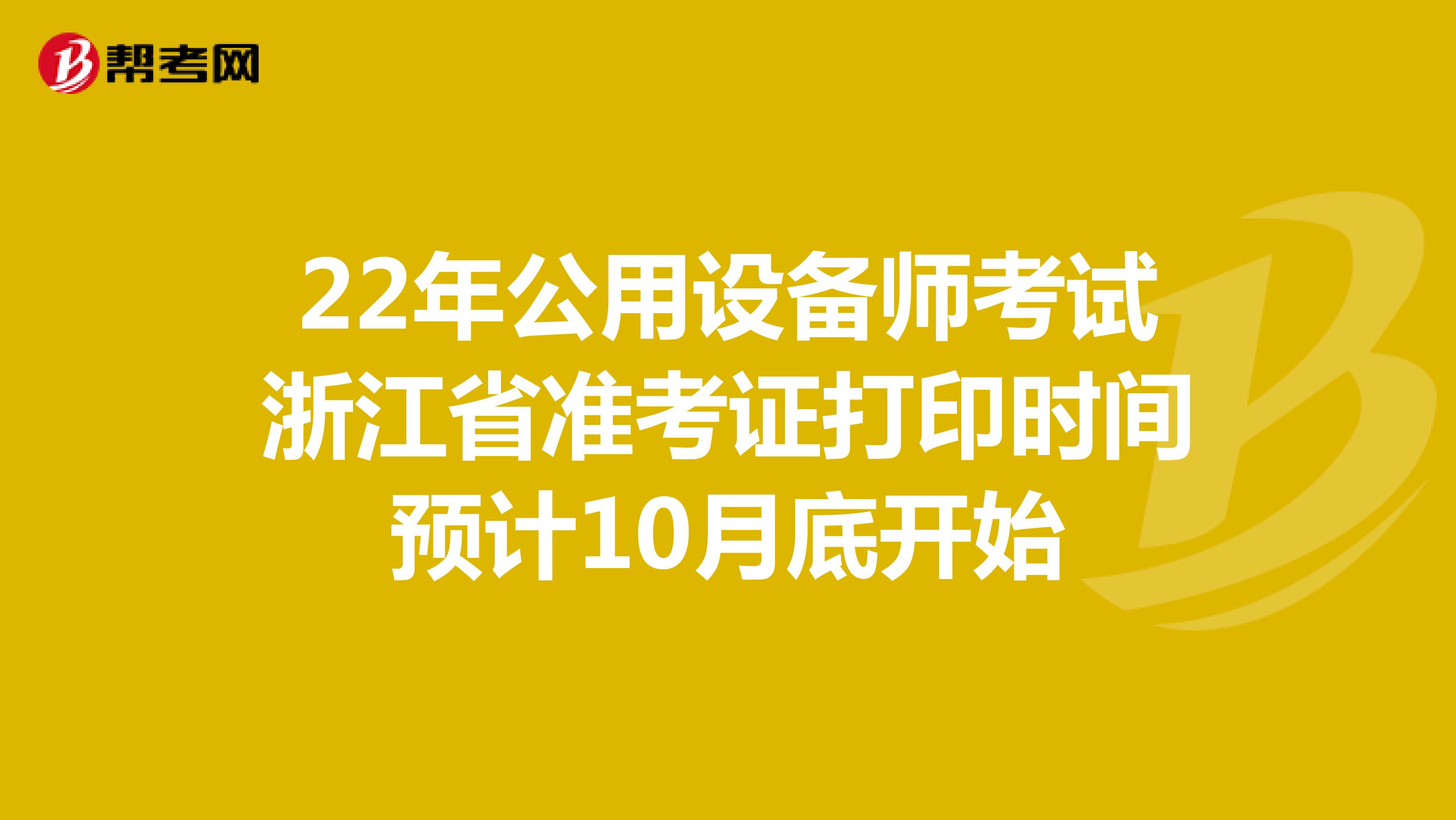 22年公用设备师考试浙江省准考证打印时间预计10月底开始