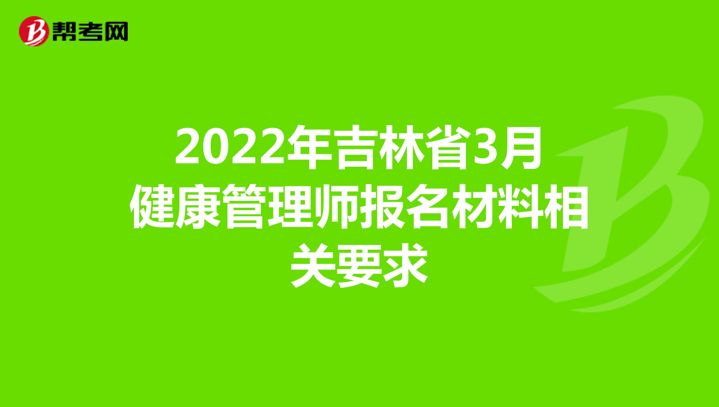 2022年吉林省3月健康管理师报名材料相关要求