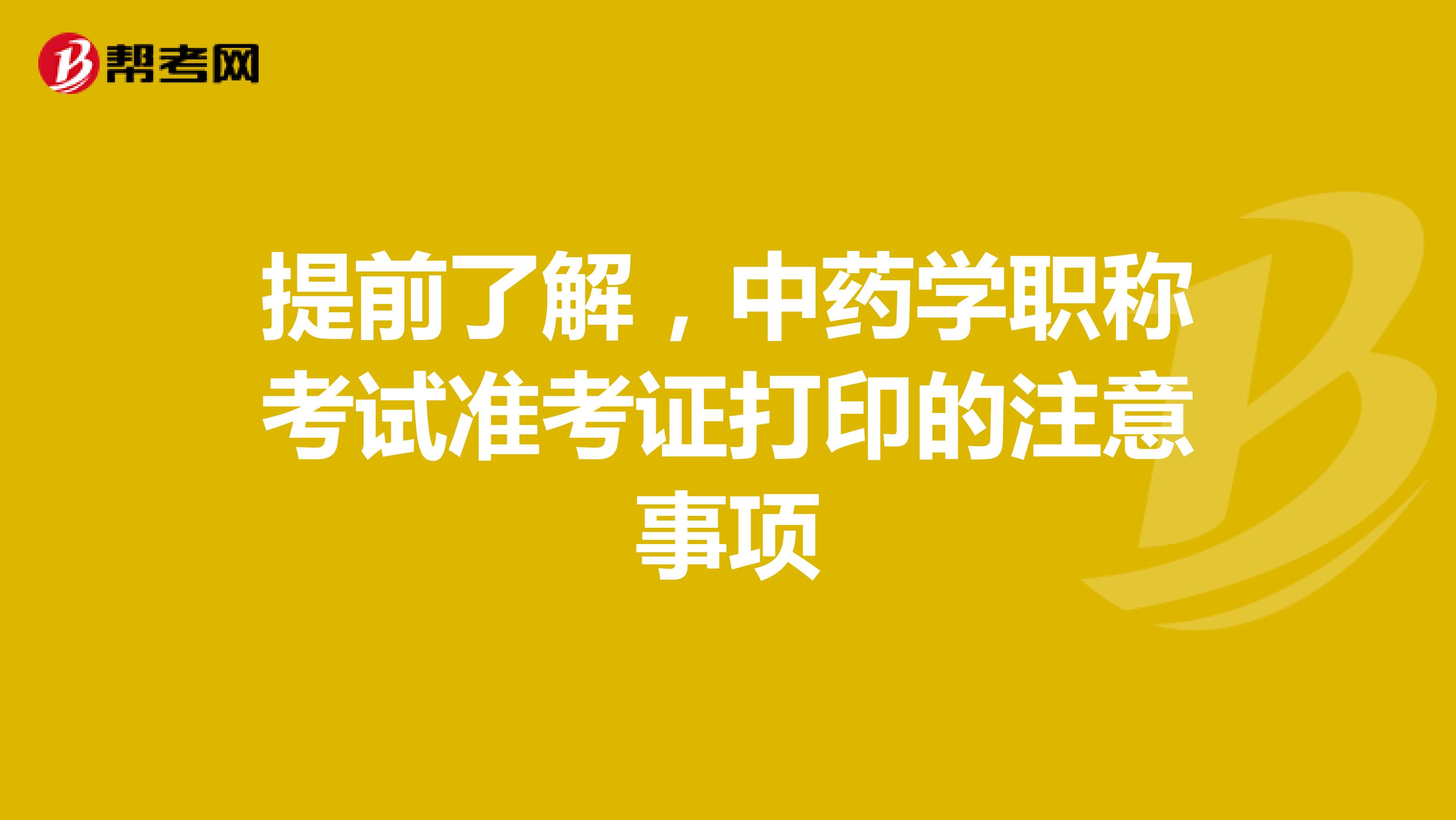 提前了解，中药学职称考试准考证打印的注意事项