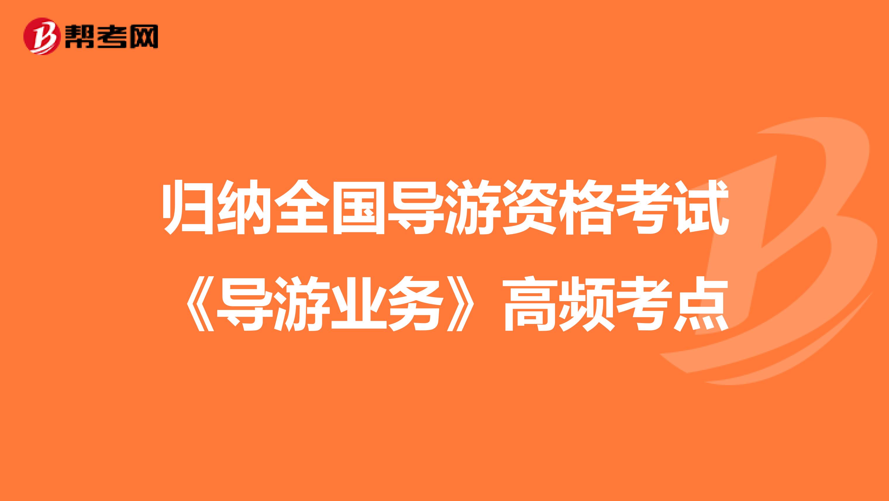 归纳全国导游资格考试《导游业务》高频考点