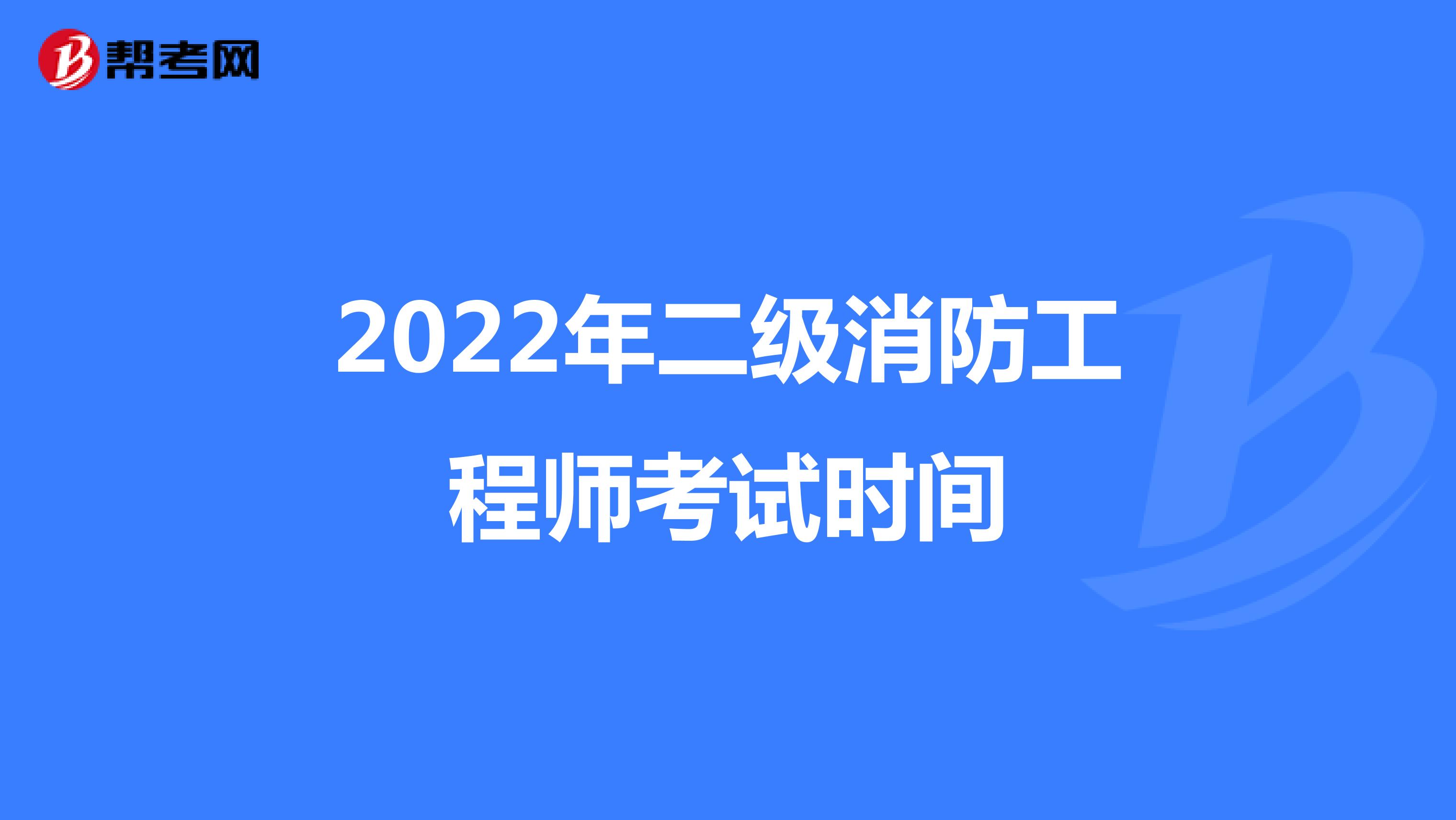 2022年二级消防工程师考试时间