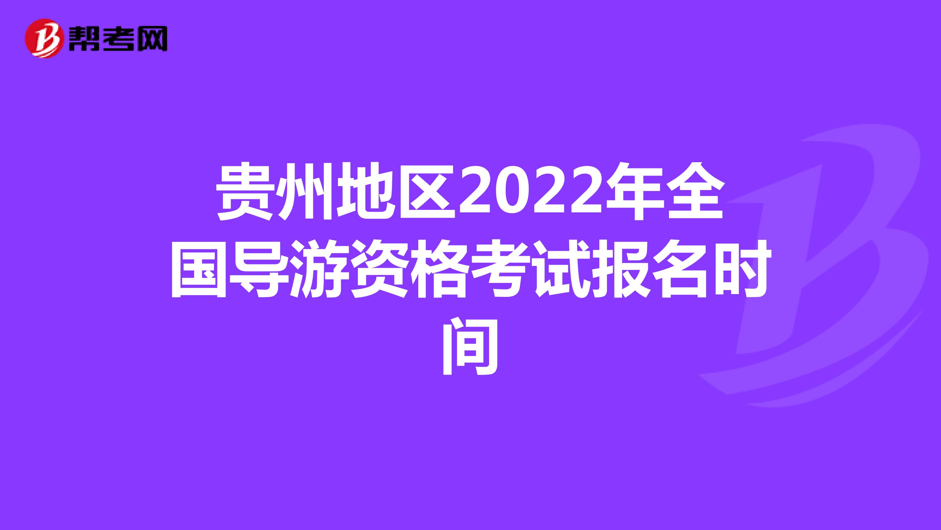 贵州地区2022年全国导游资格考试报名时间