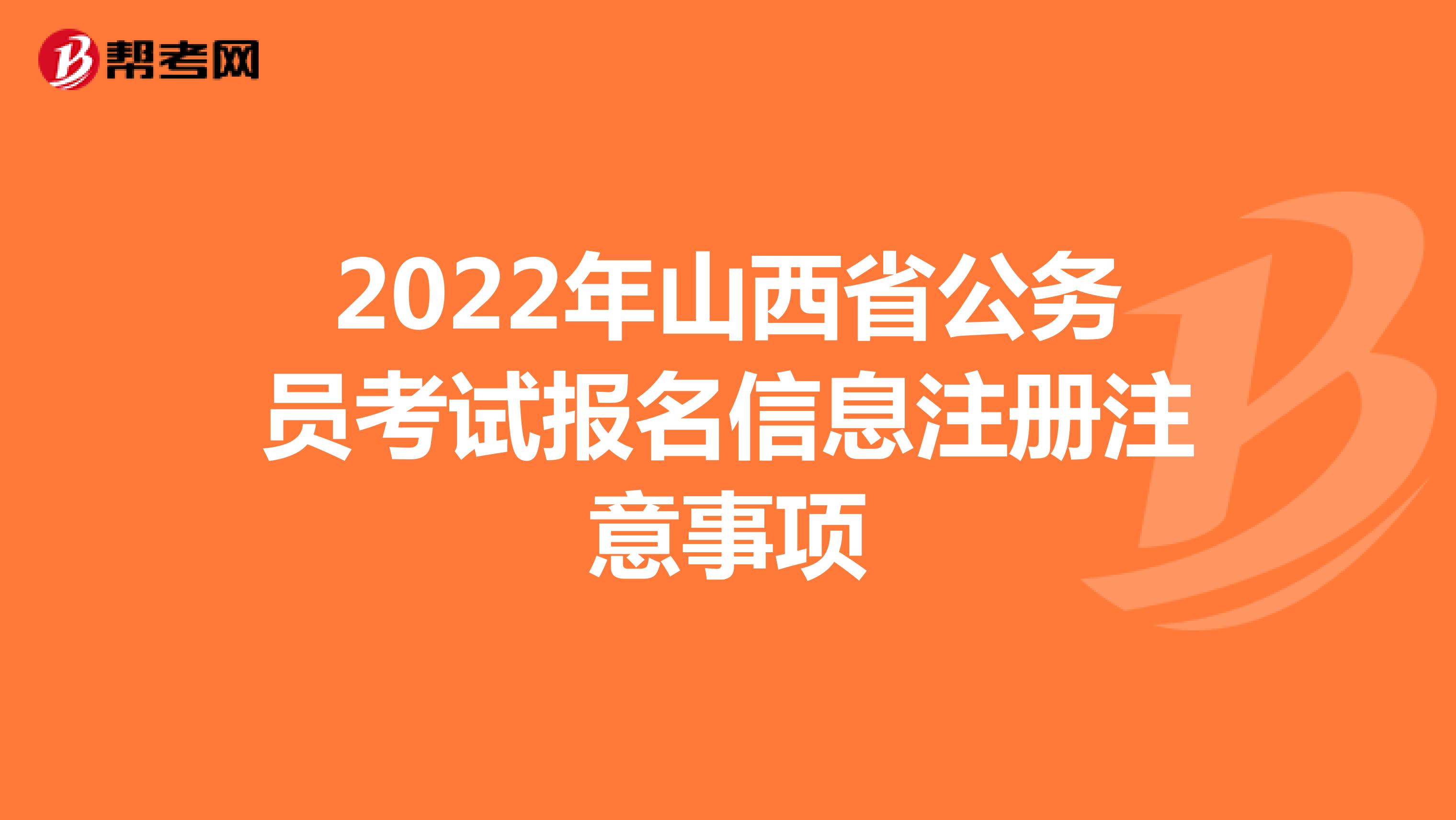 2022年山西省公务员考试报名信息注册注意事项