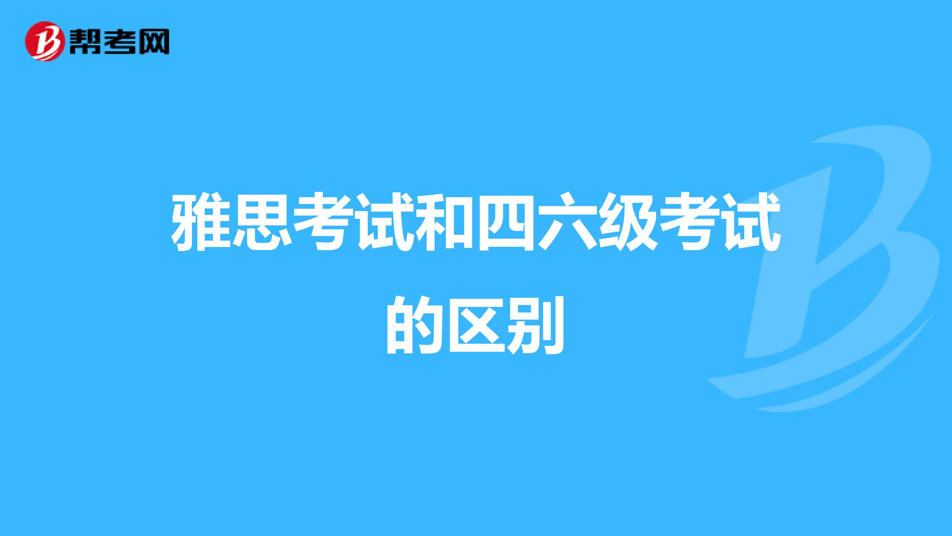雅思考试和四六级考试的区别