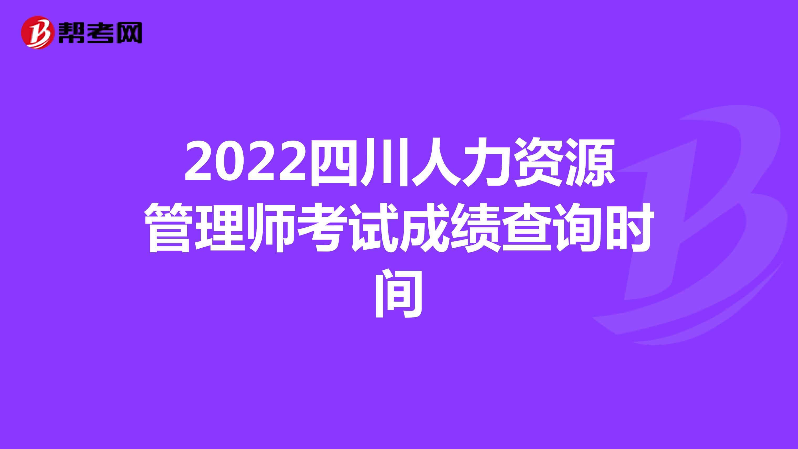 2022四川人力资源管理师考试成绩查询时间