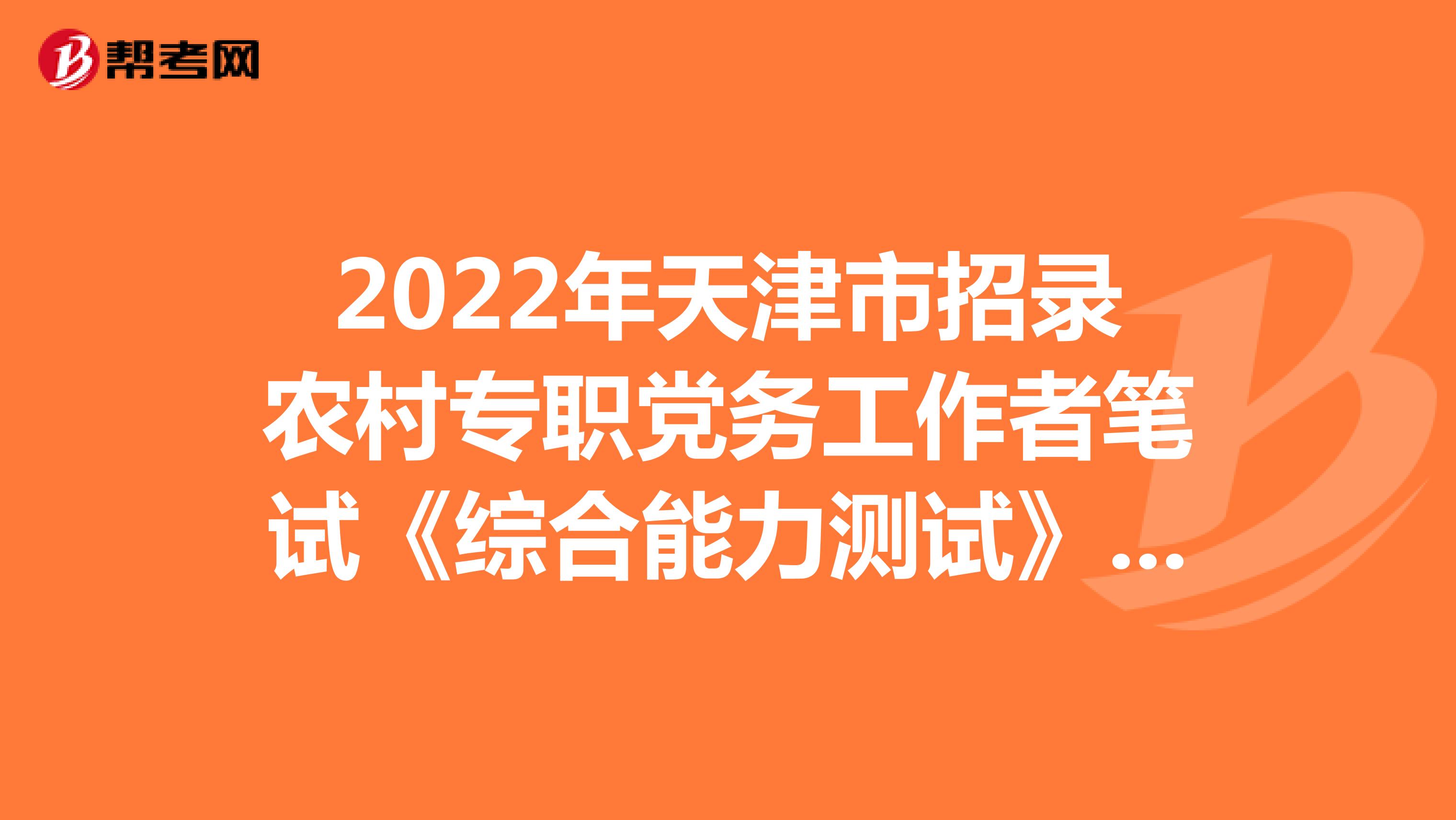2022年天津市招录农村专职党务工作者笔试《综合能力测试》模拟练习（1）
