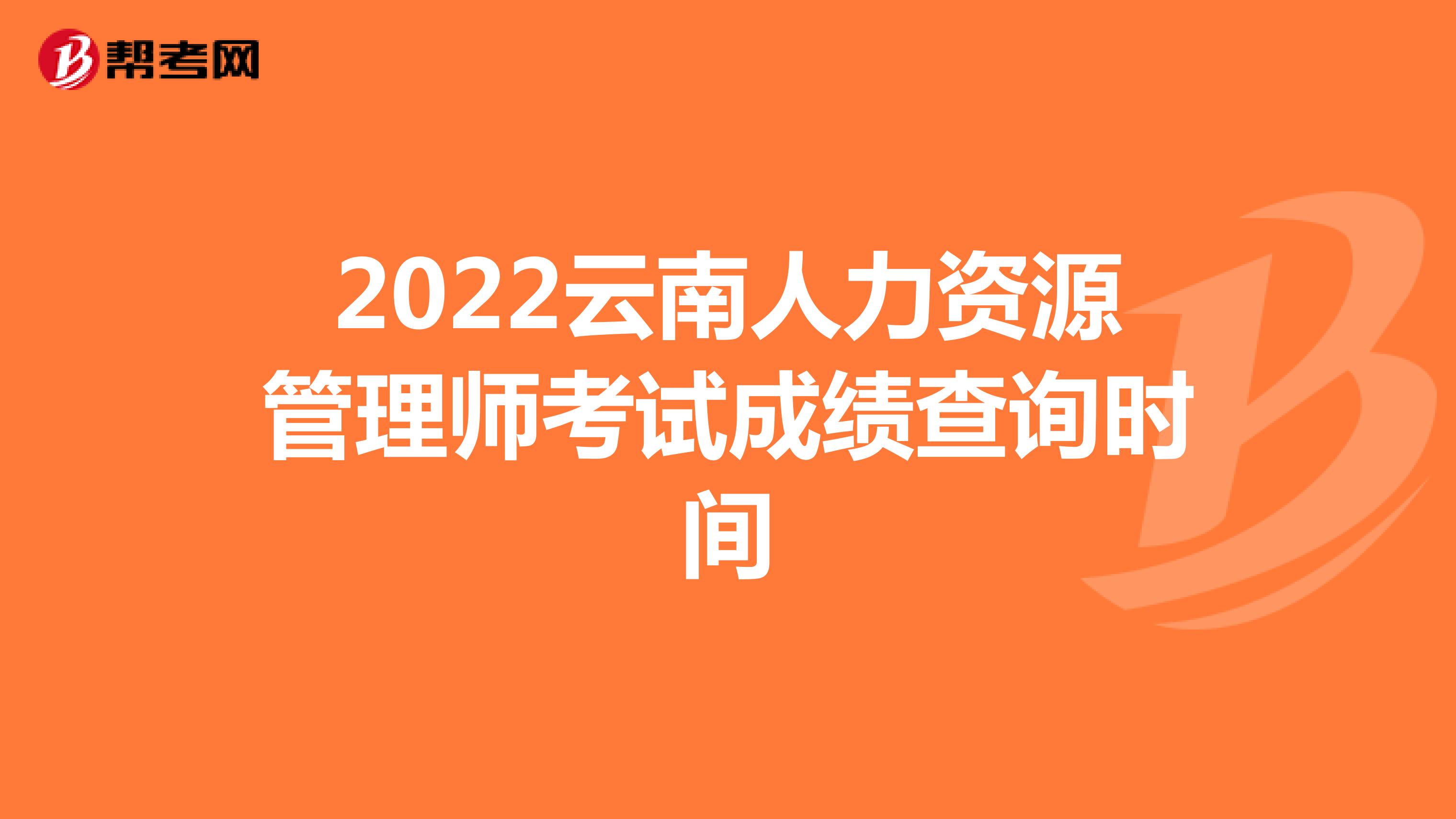 2022云南人力资源管理师考试成绩查询时间