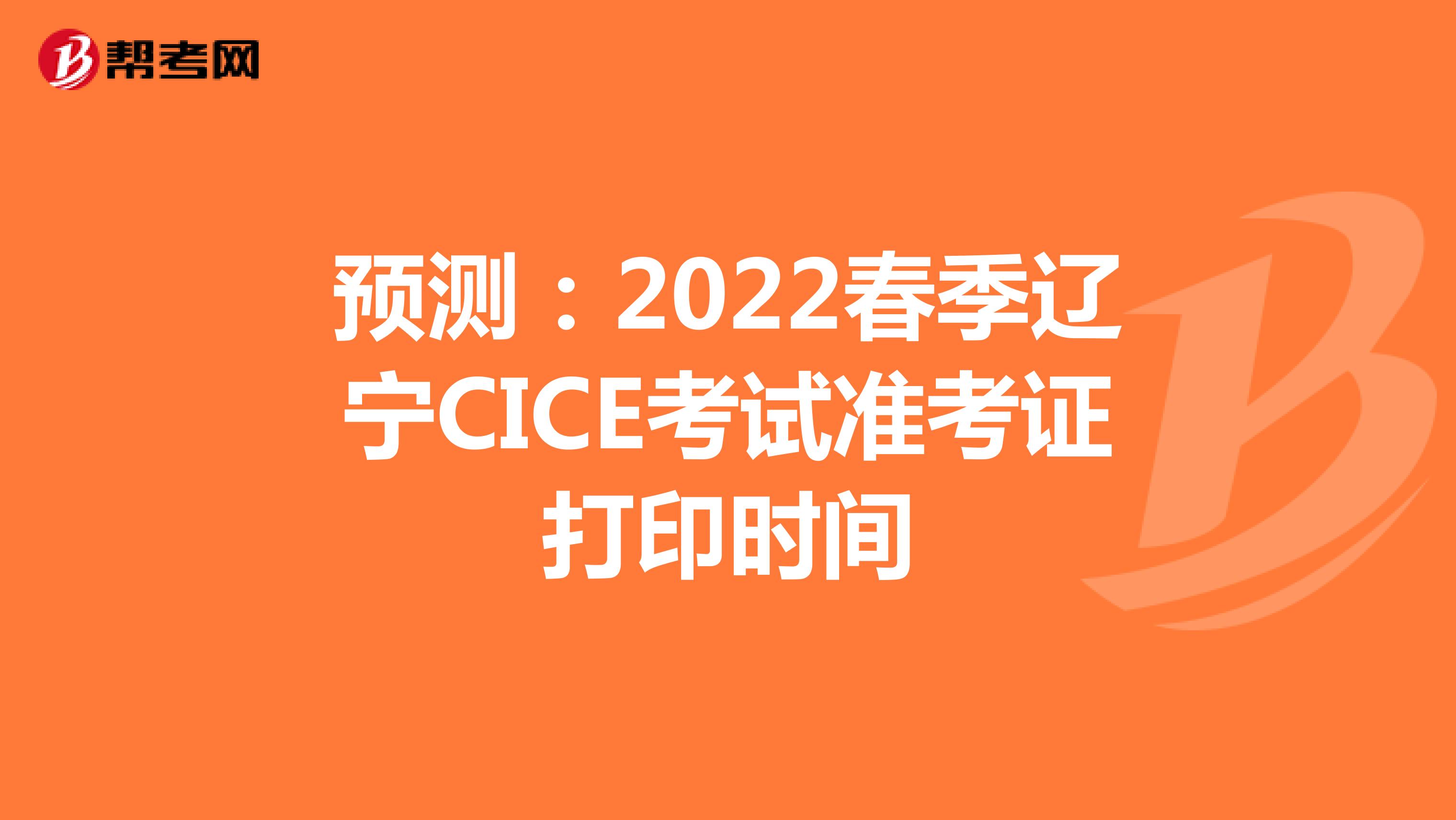 预测：2022春季辽宁CICE考试准考证打印时间