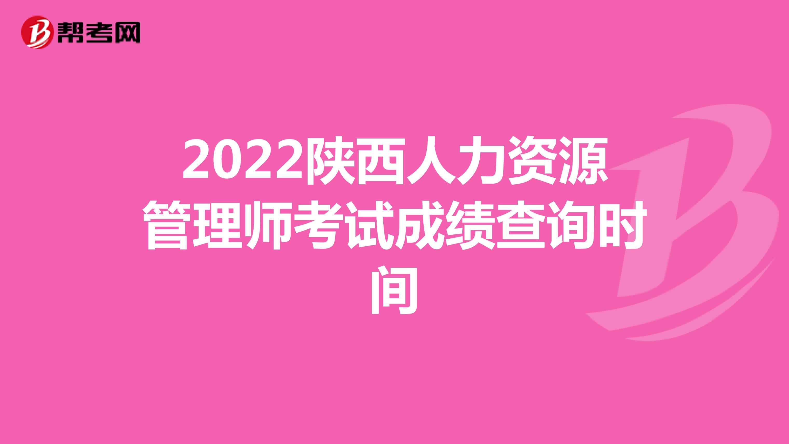 2022陕西人力资源管理师考试成绩查询时间
