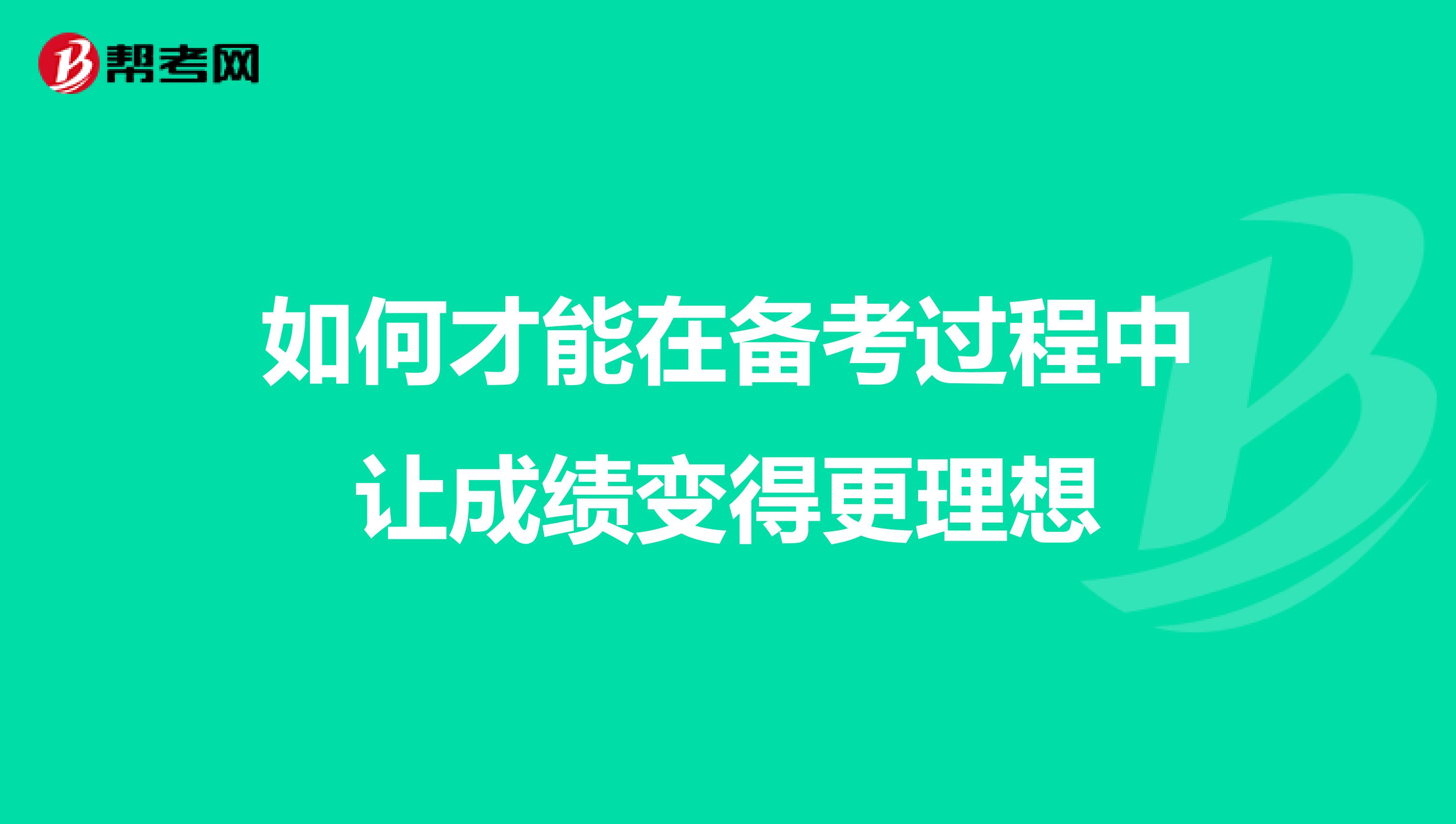 如何才能在备考过程中让成绩变得更理想