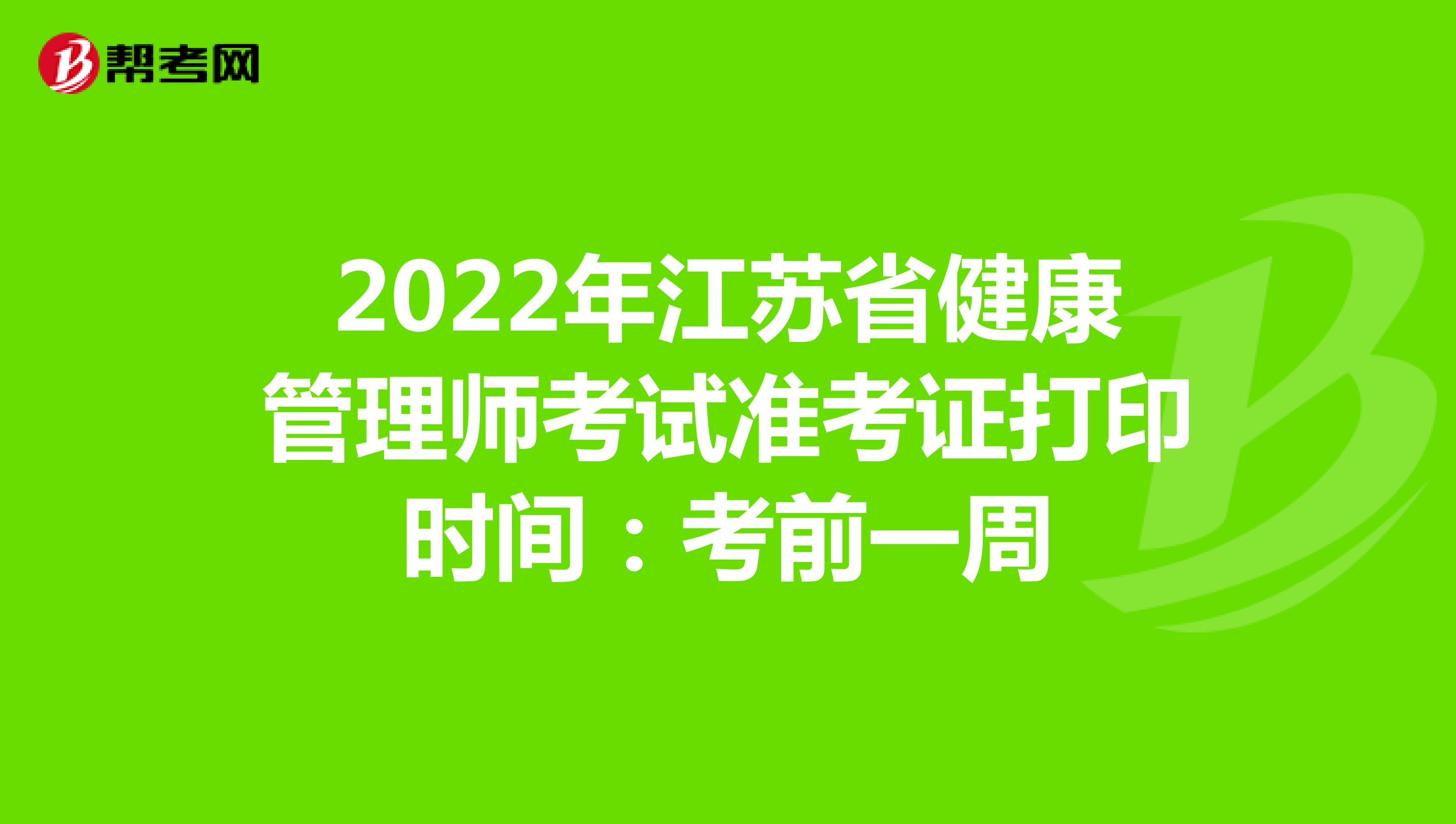 2022年江苏省健康管理师考试准考证打印时间：考前一周