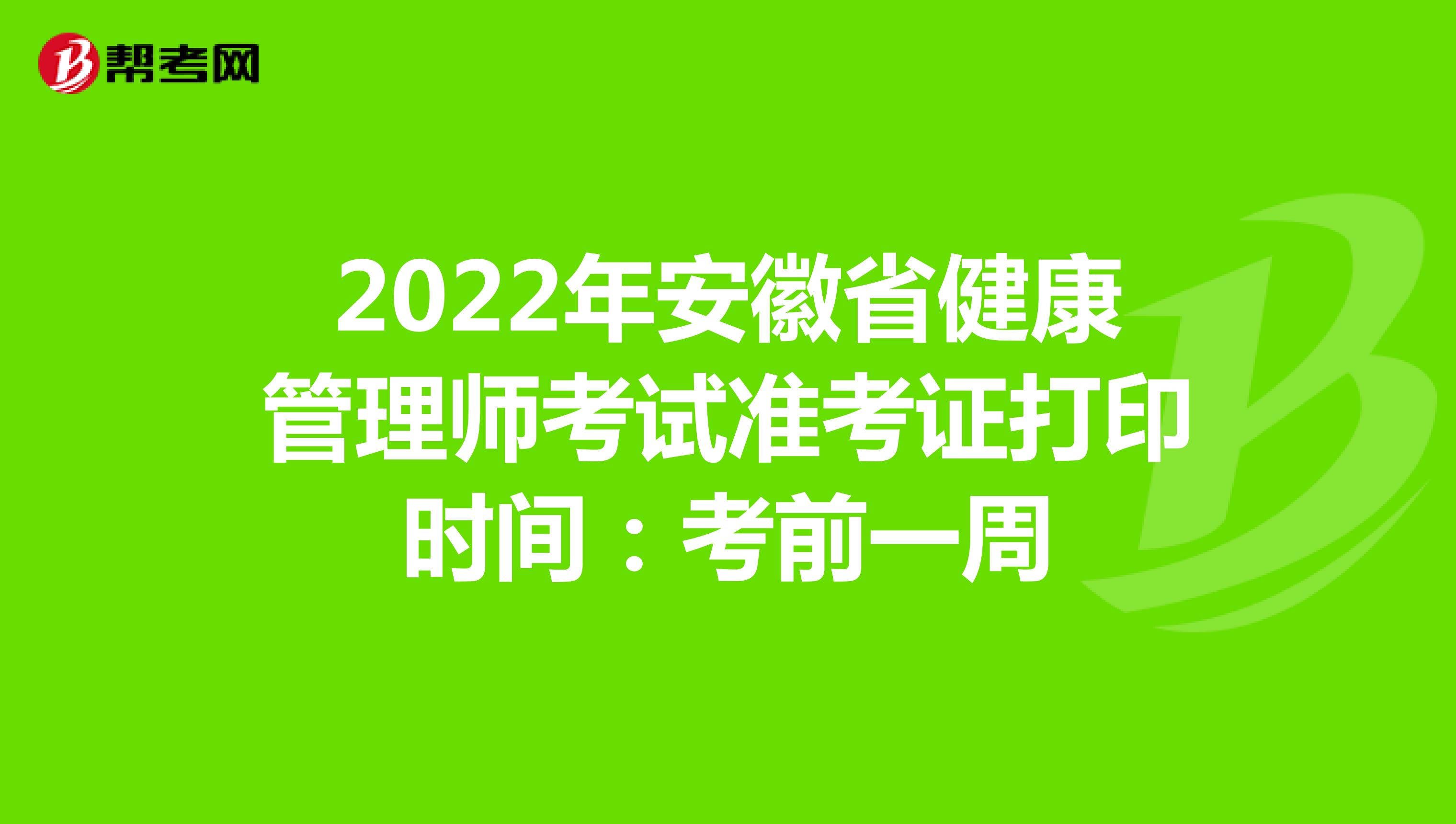 2022年安徽省健康管理师考试准考证打印时间：考前一周