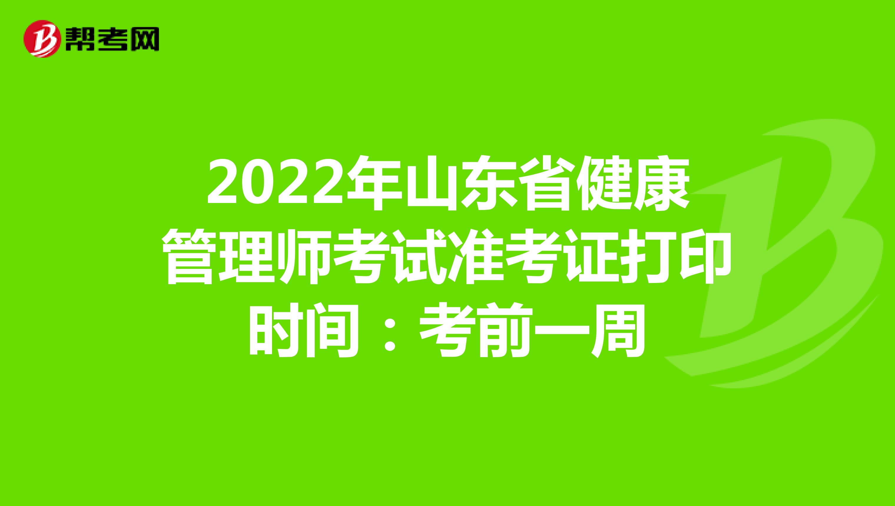 2022年山东省健康管理师考试准考证打印时间：考前一周