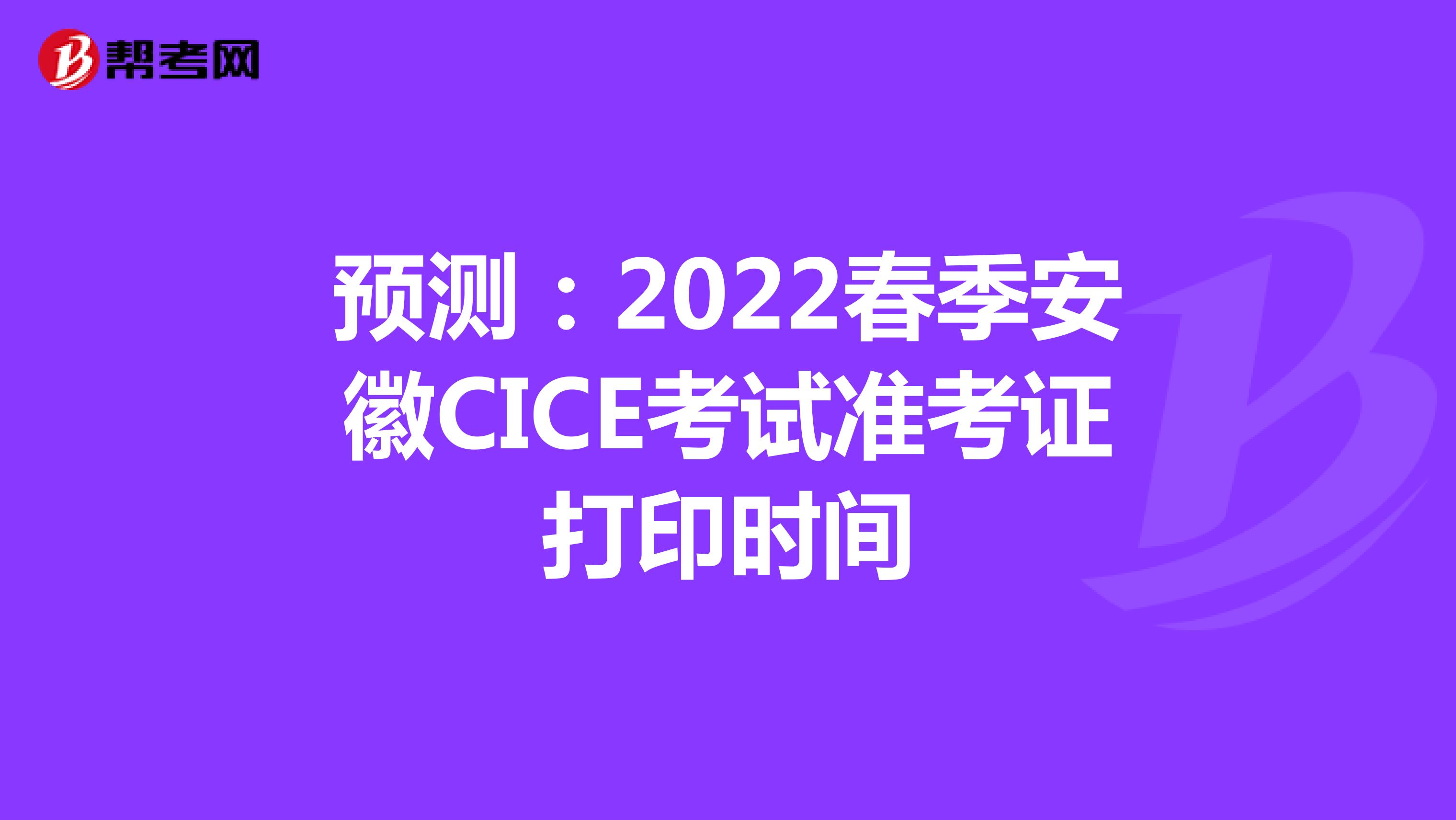 预测：2022春季安徽CICE考试准考证打印时间