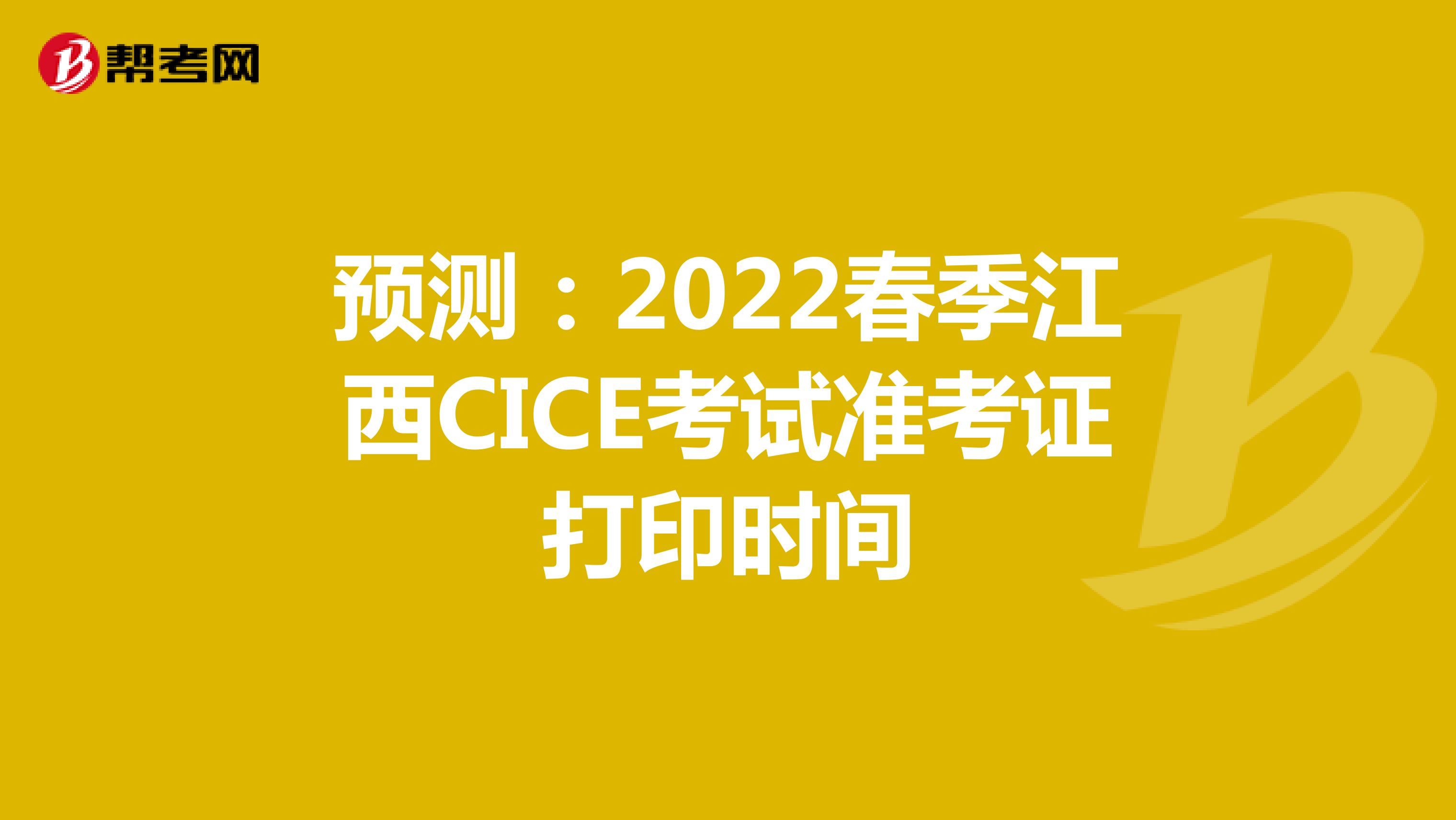 预测：2022春季江西CICE考试准考证打印时间