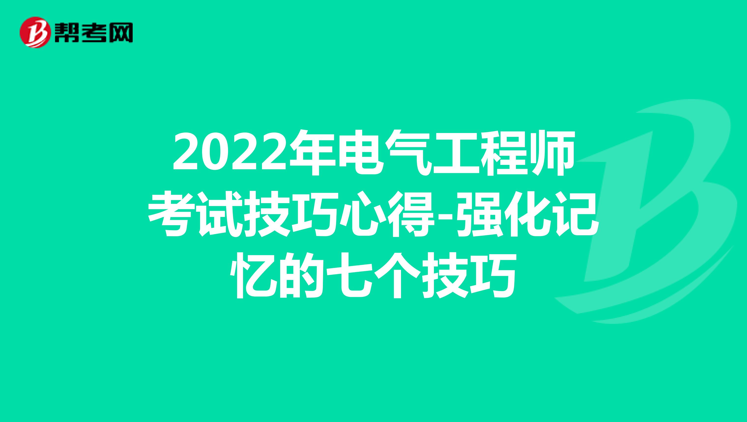 2022年电气工程师考试技巧心得-强化记忆的七个技巧