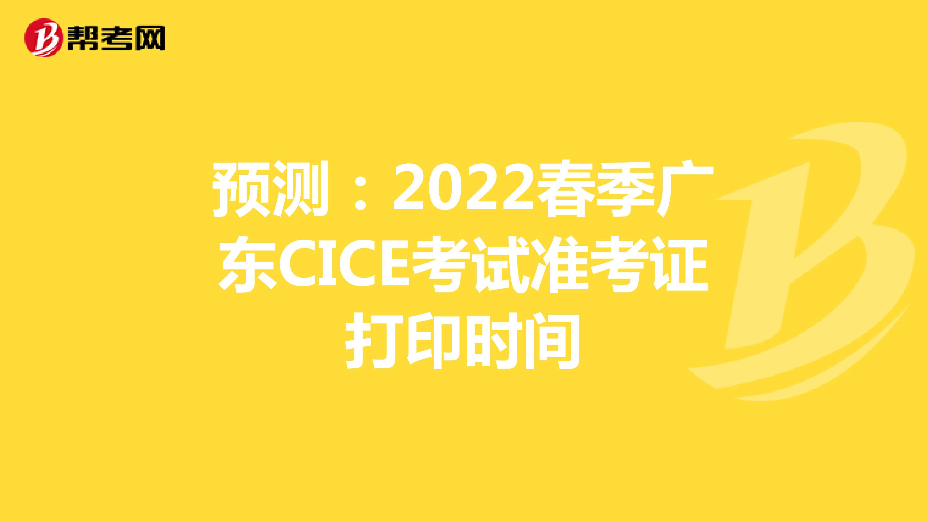 预测：2022春季广东CICE考试准考证打印时间