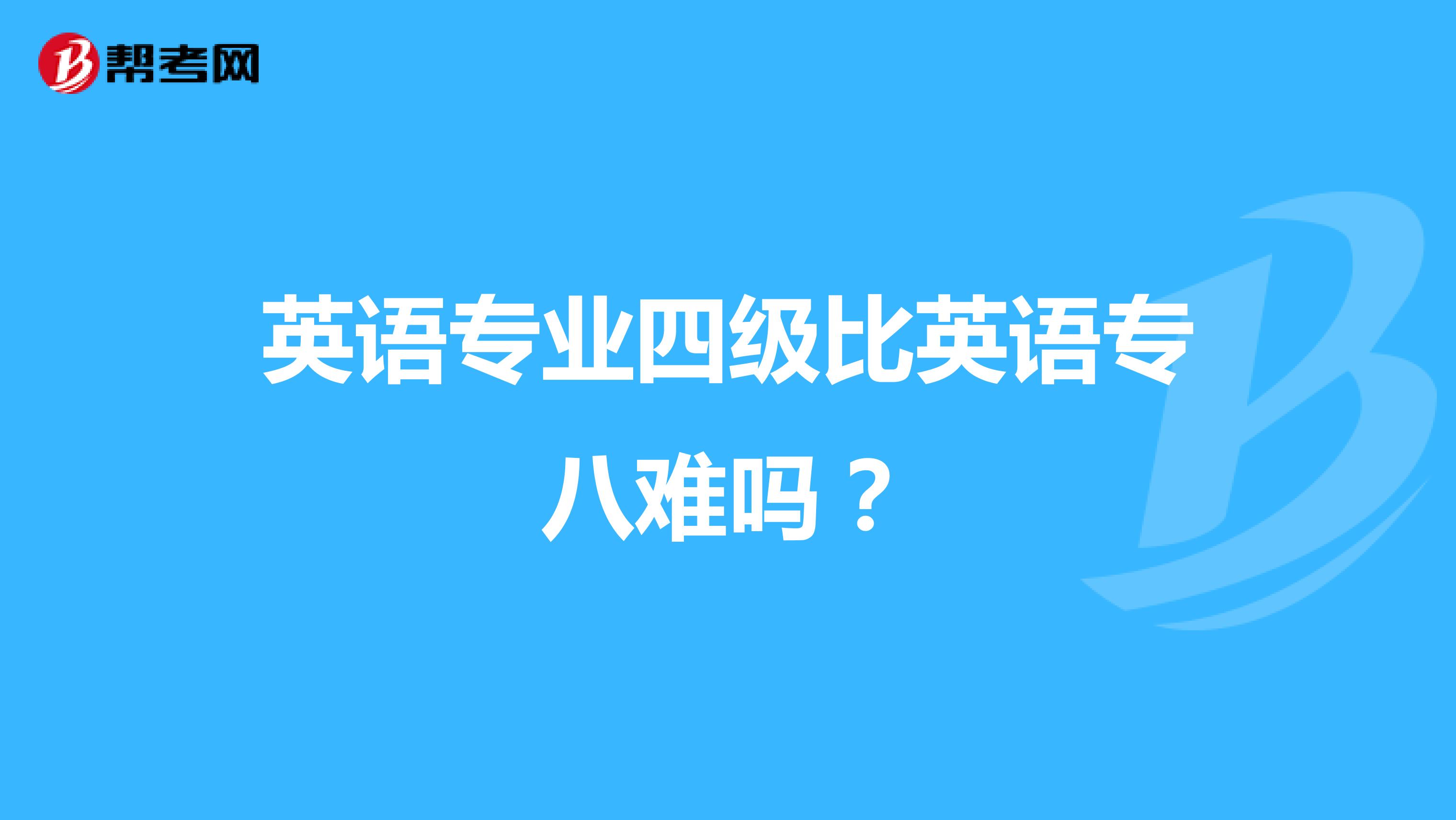 英语专业四级比英语专八难吗？