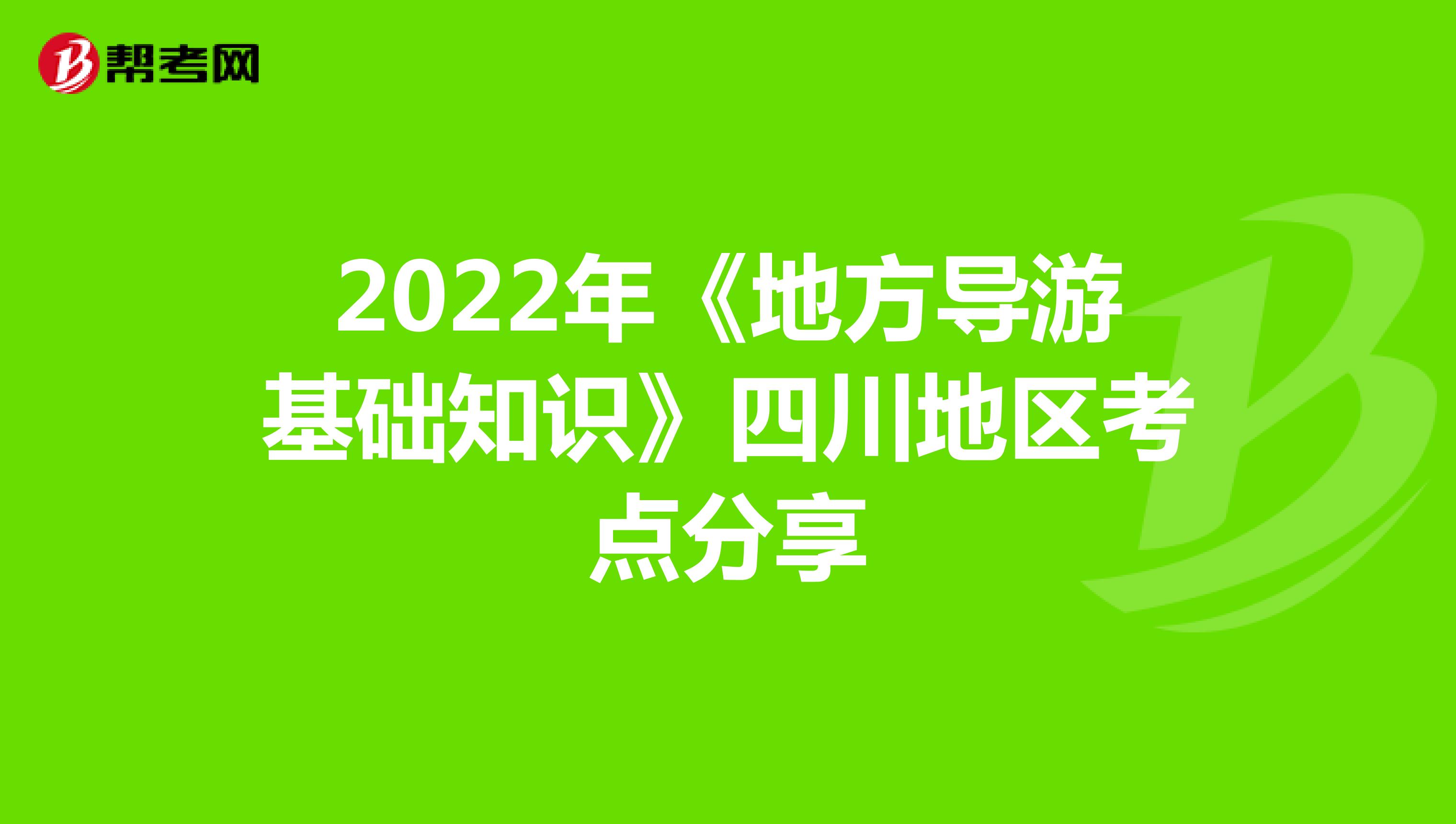 2022年《地方导游基础知识》四川地区考点分享