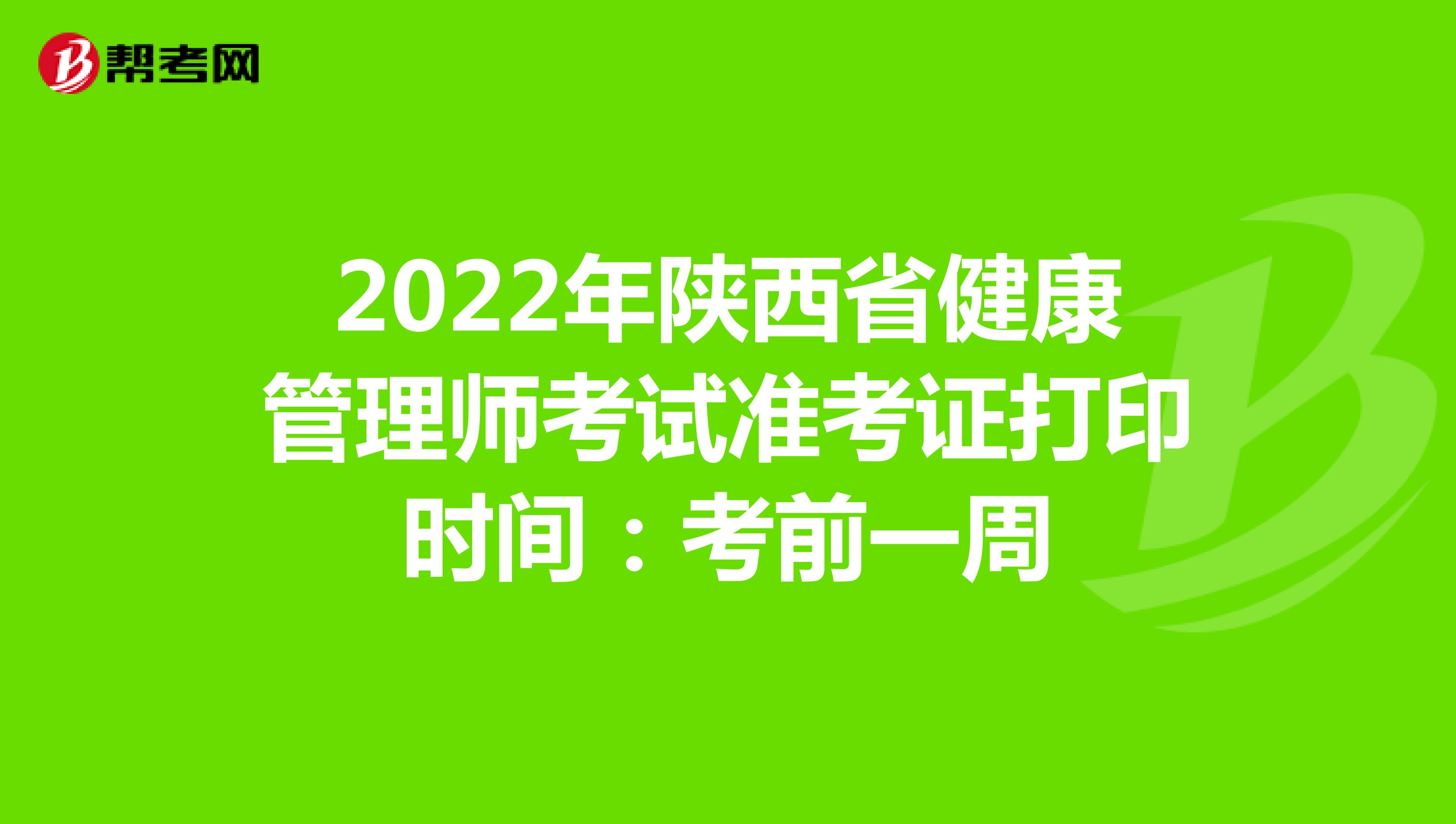 2022年陕西省健康管理师考试准考证打印时间：考前一周