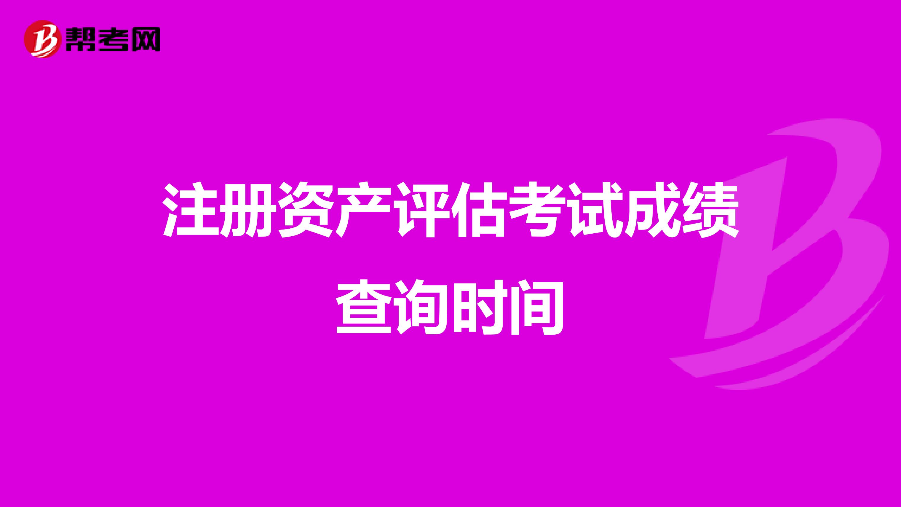 注冊資產評估考試成績查詢時間