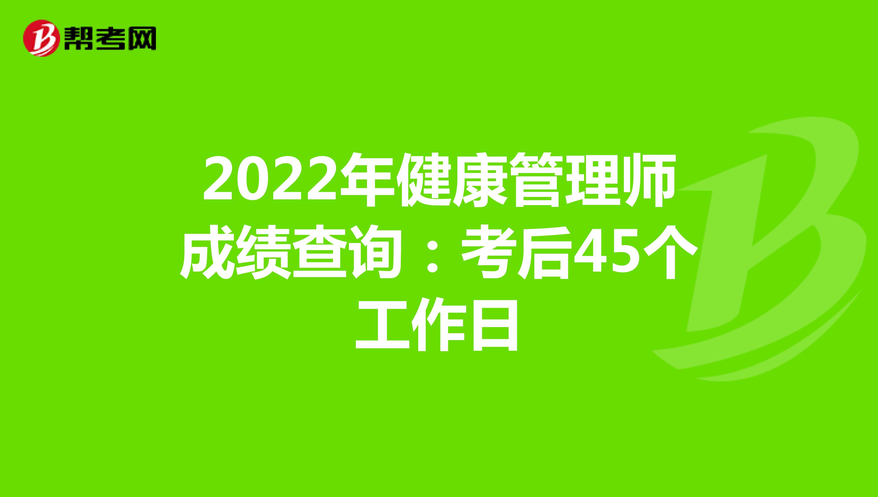 2022年健康管理师成绩查询：考后45个工作日