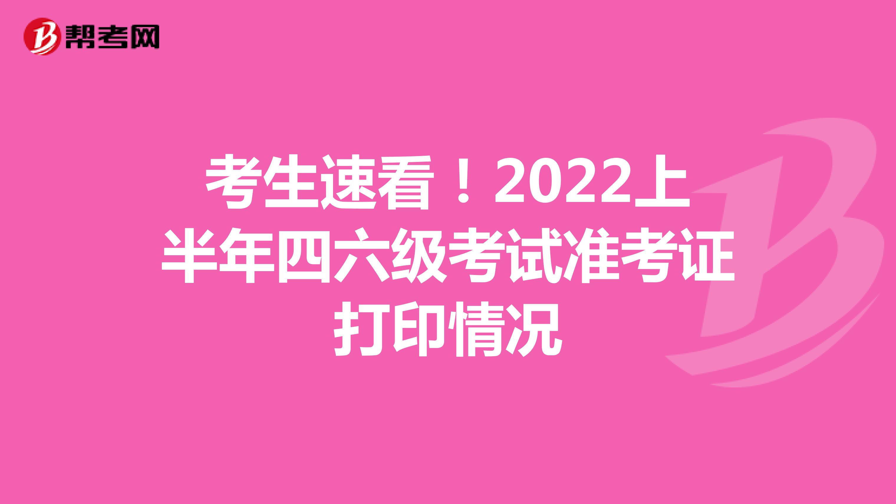 考生速看！2022上半年四六级考试准考证打印情况