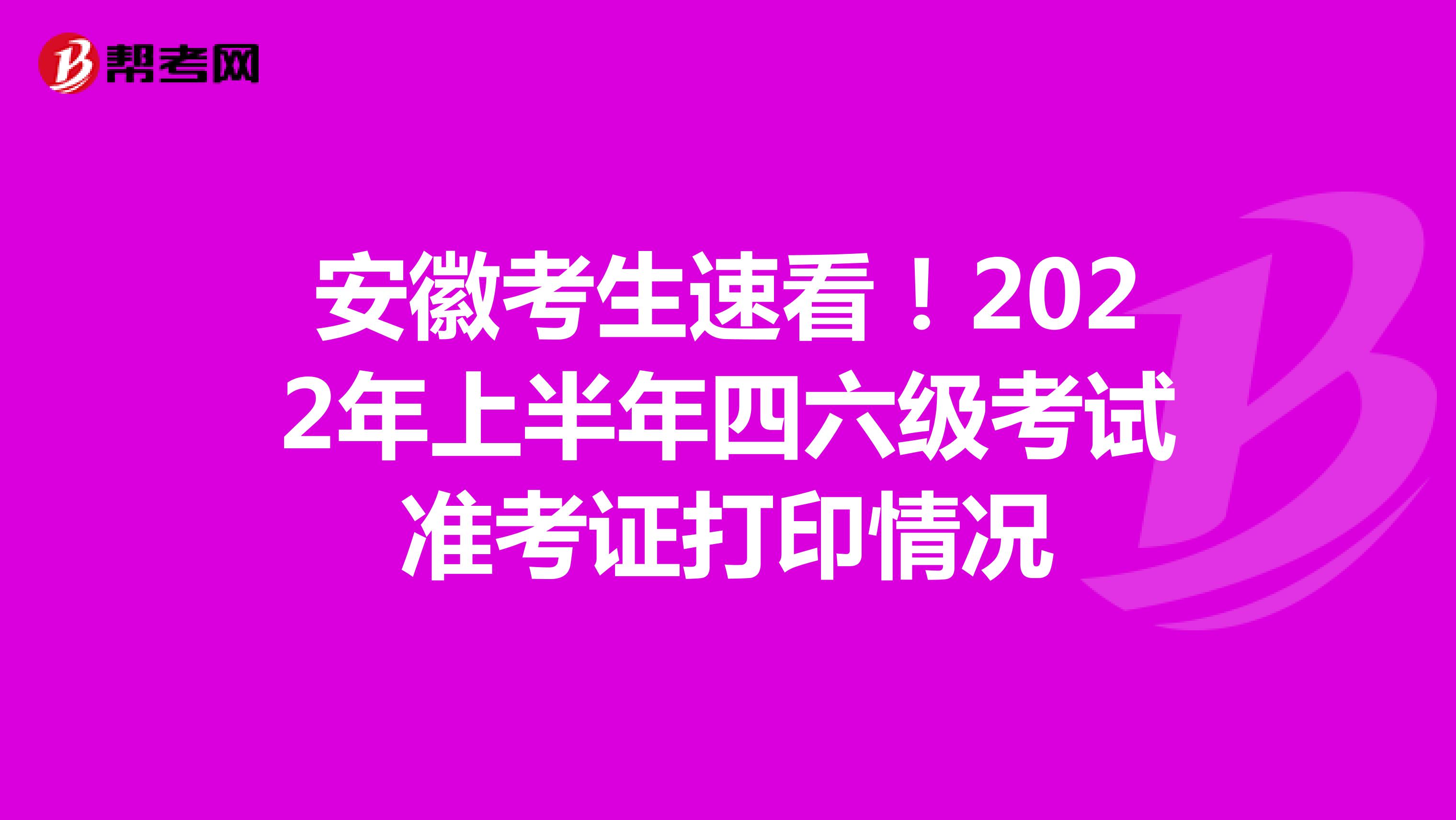 安徽考生速看！2022年上半年四六级考试准考证打印情况