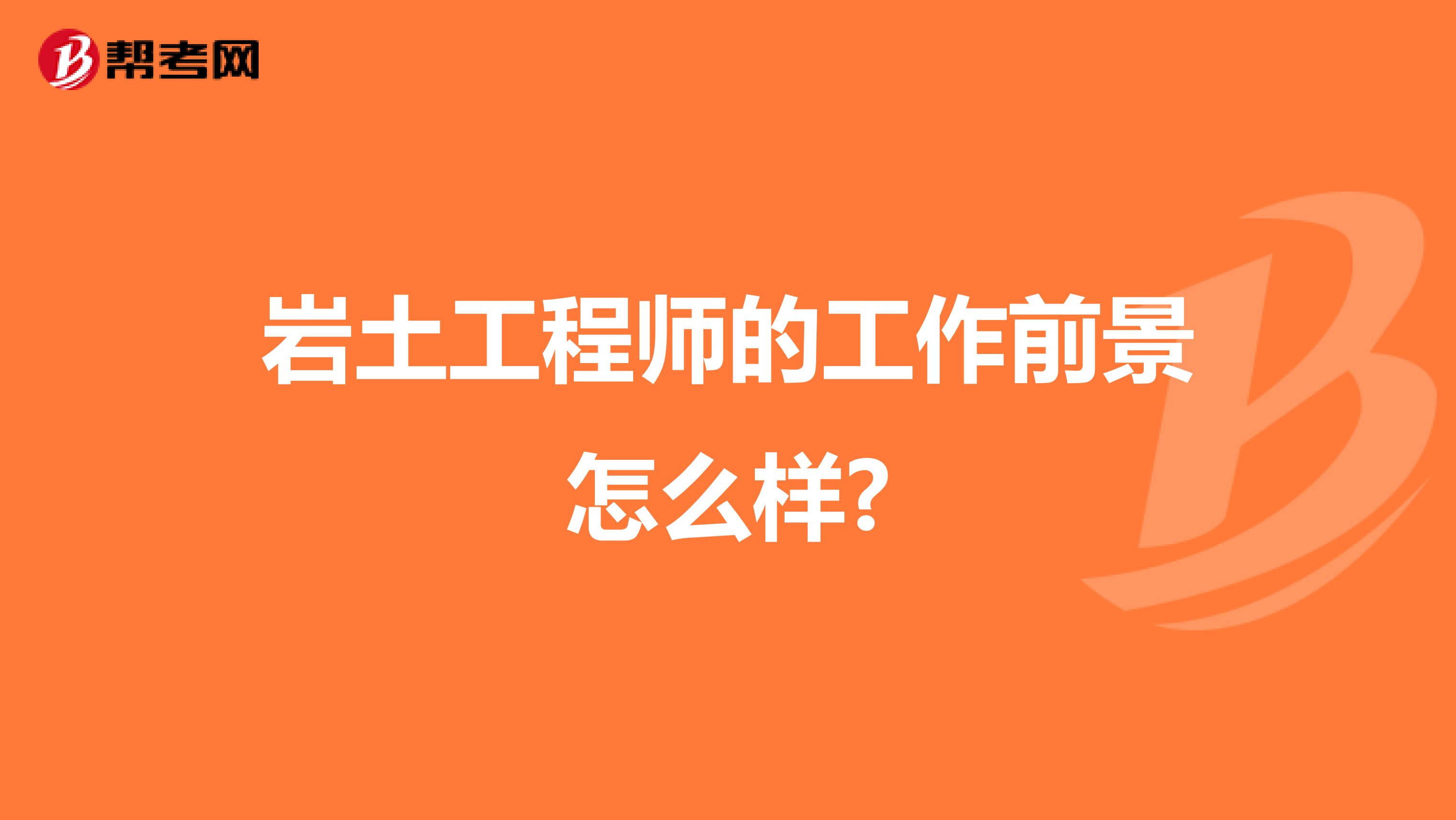 岩土工程师的工作前景怎么样?