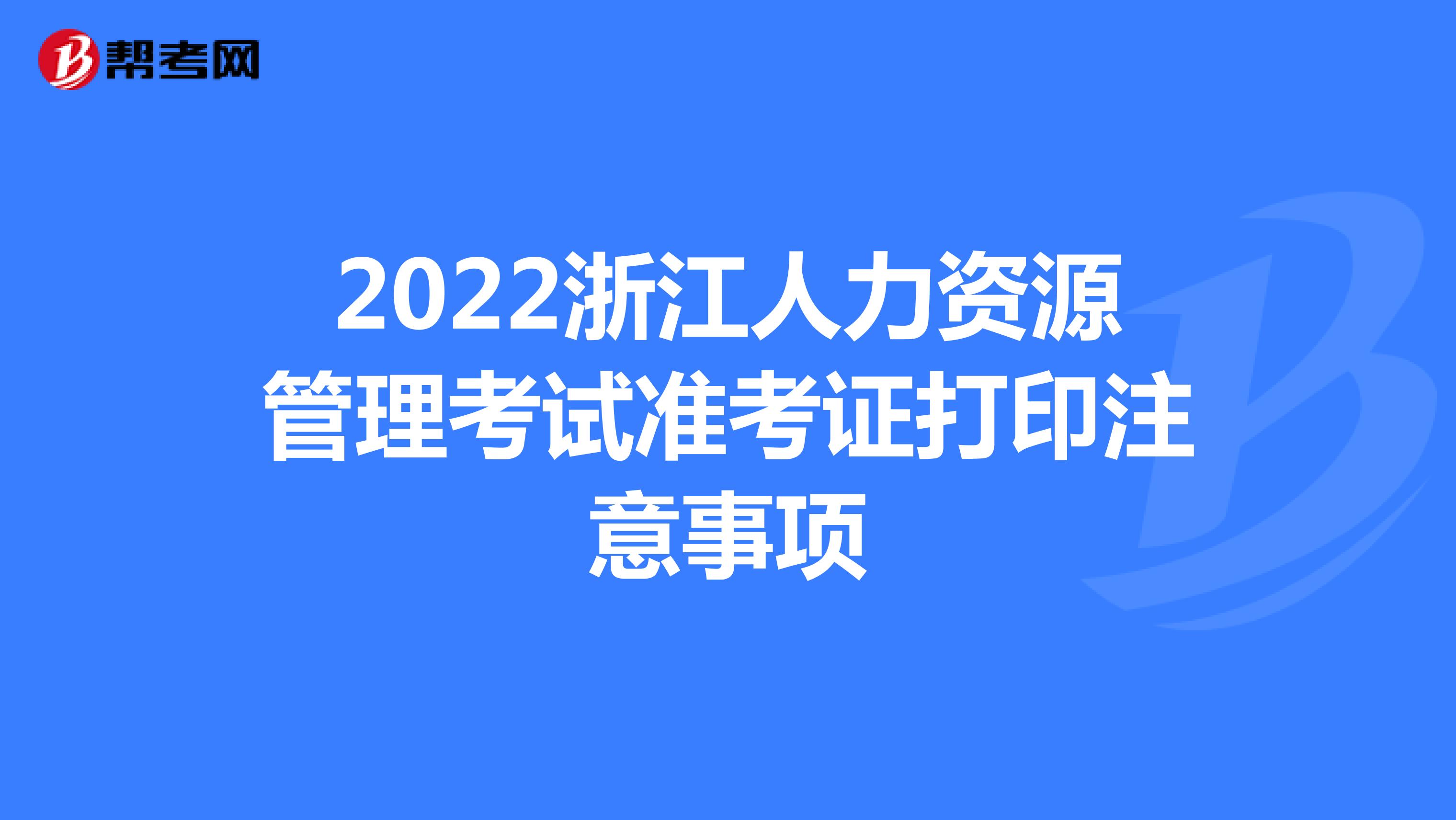 2022浙江人力资源管理考试准考证打印注意事项