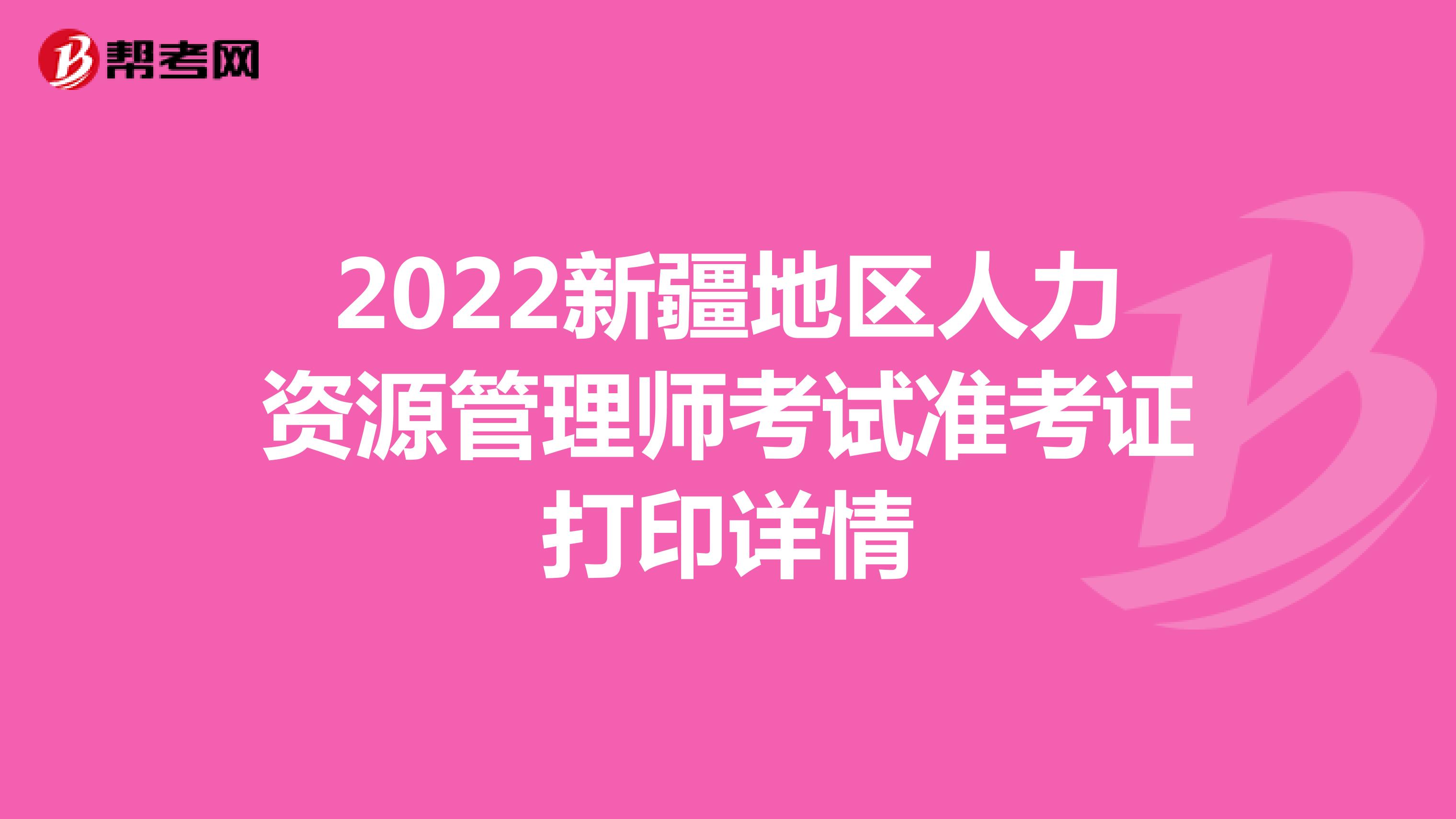 2022新疆地区人力资源管理师考试准考证打印详情