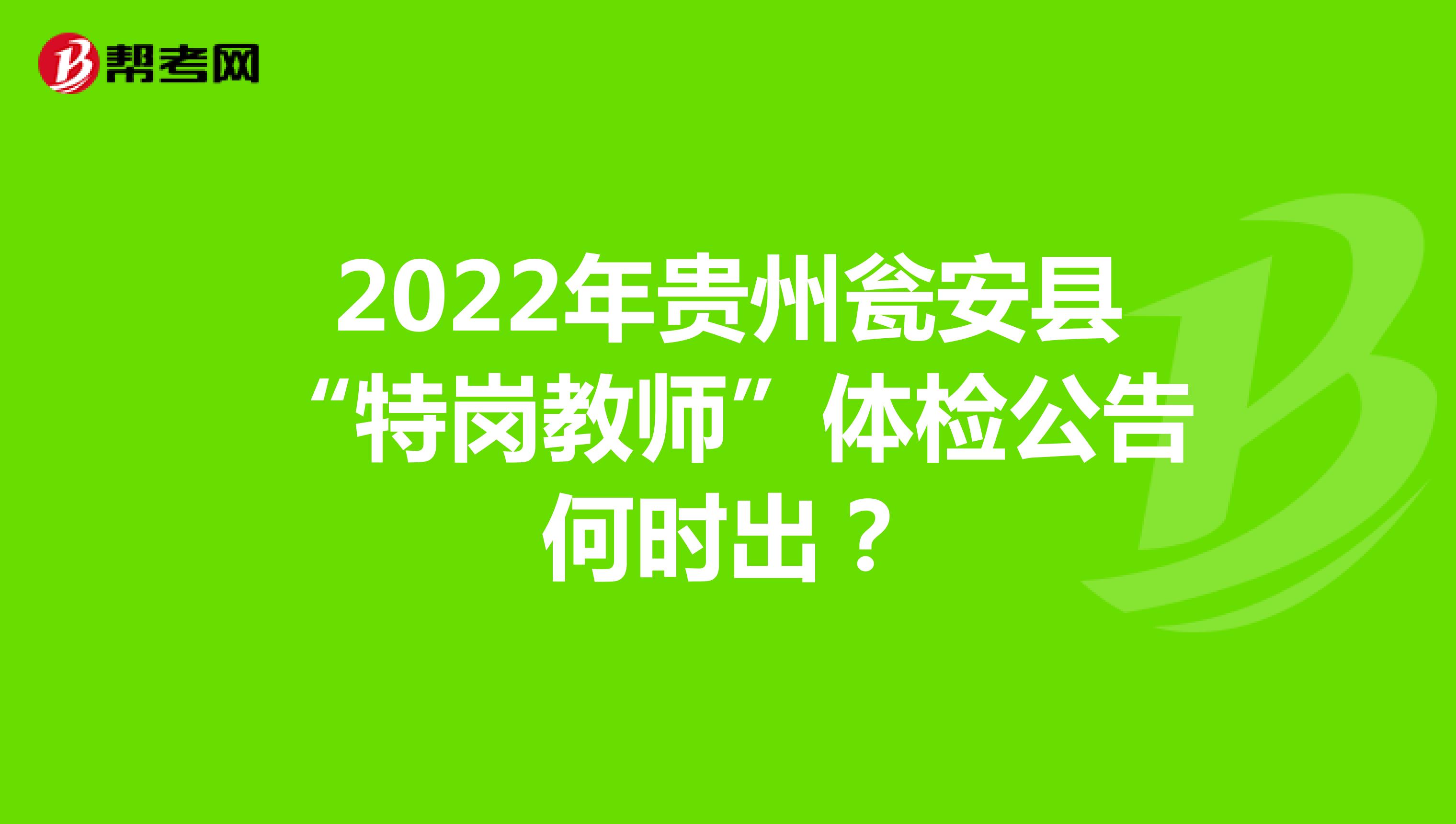 2022年贵州瓮安县“特岗教师”体检公告何时出？