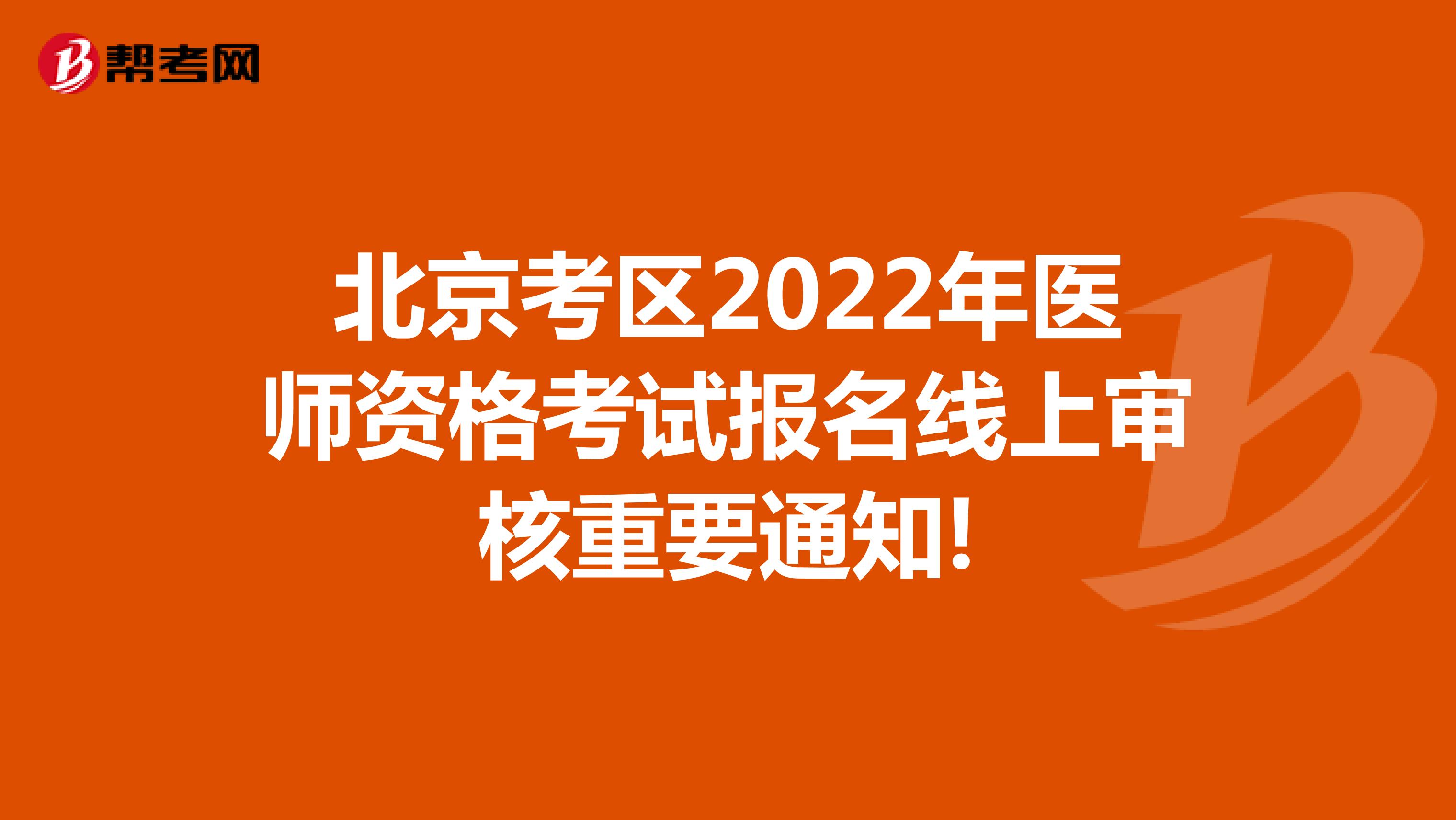 北京考区2022年医师资格考试报名线上审核重要通知!