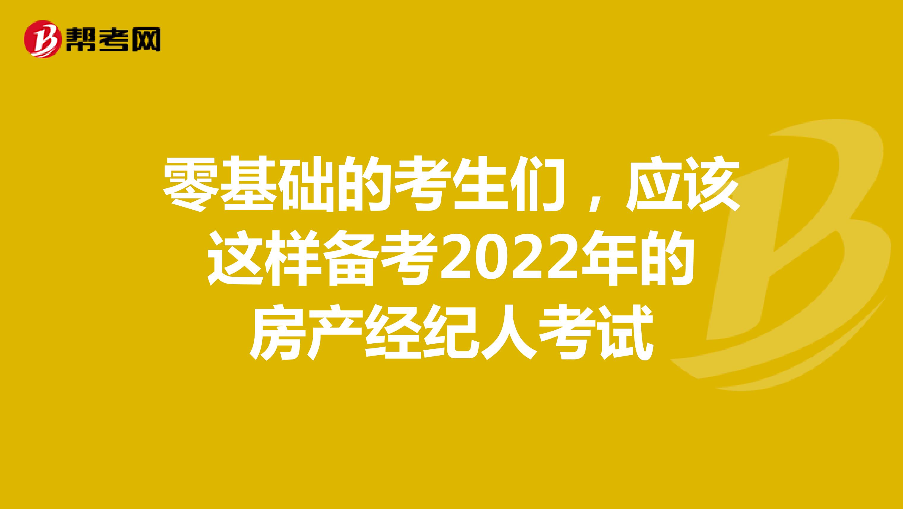 零基础的考生们，应该这样备考2022年的房产经纪人考试