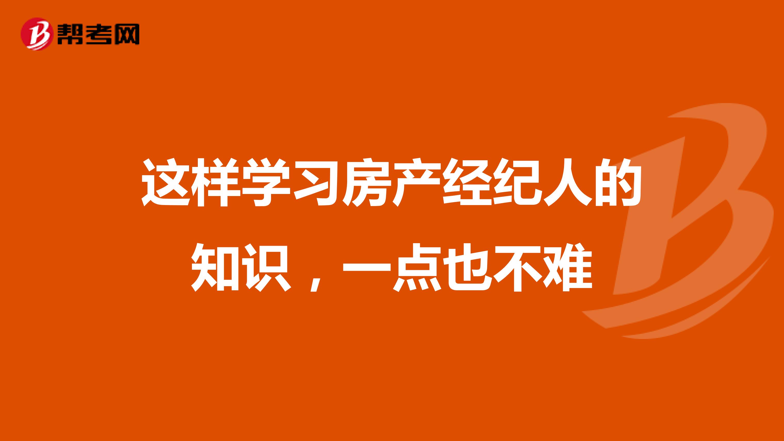 这样学习房产经纪人的知识，一点也不难