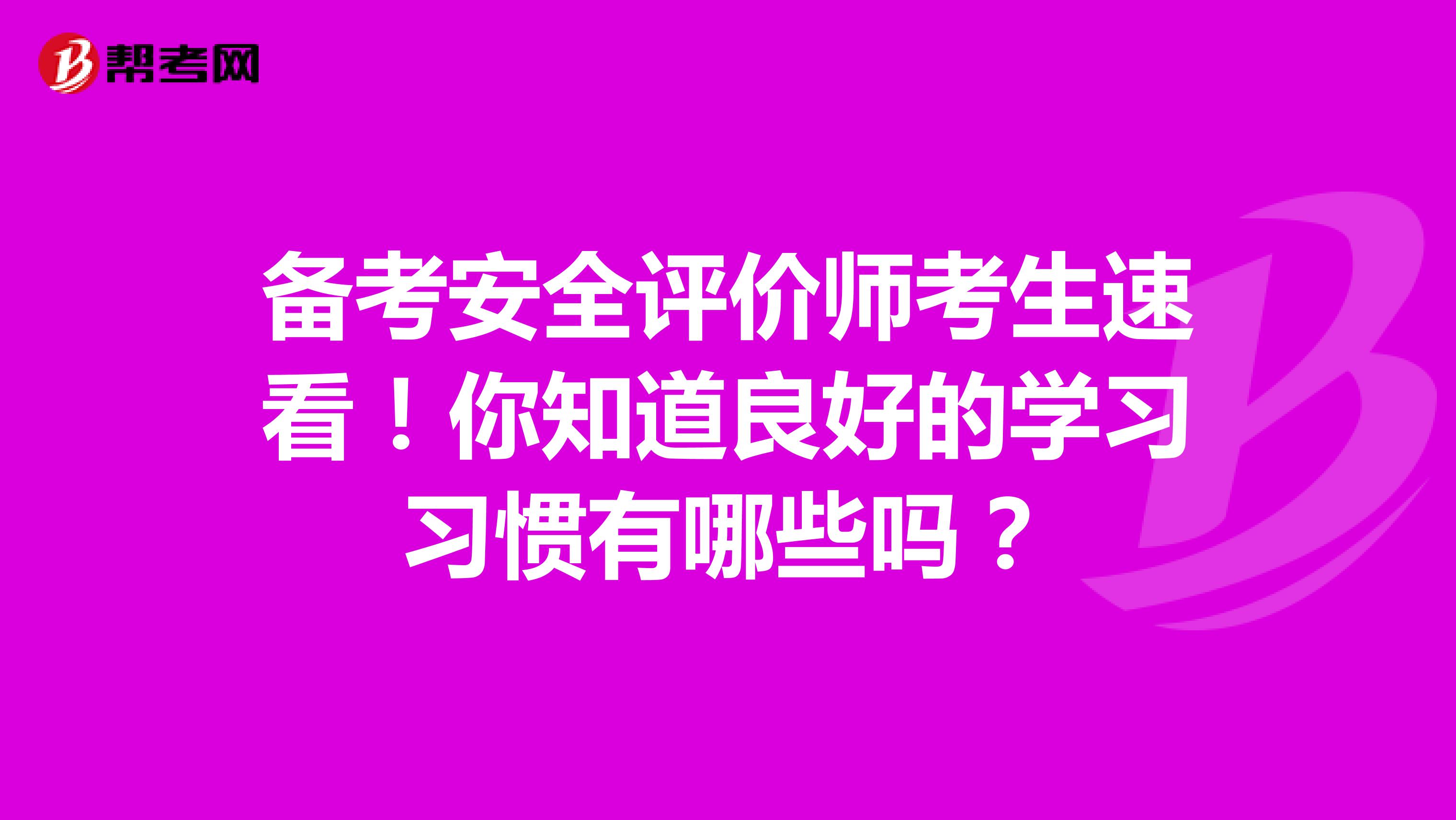 备考安全评价师考生速看！你知道良好的学习习惯有哪些吗？