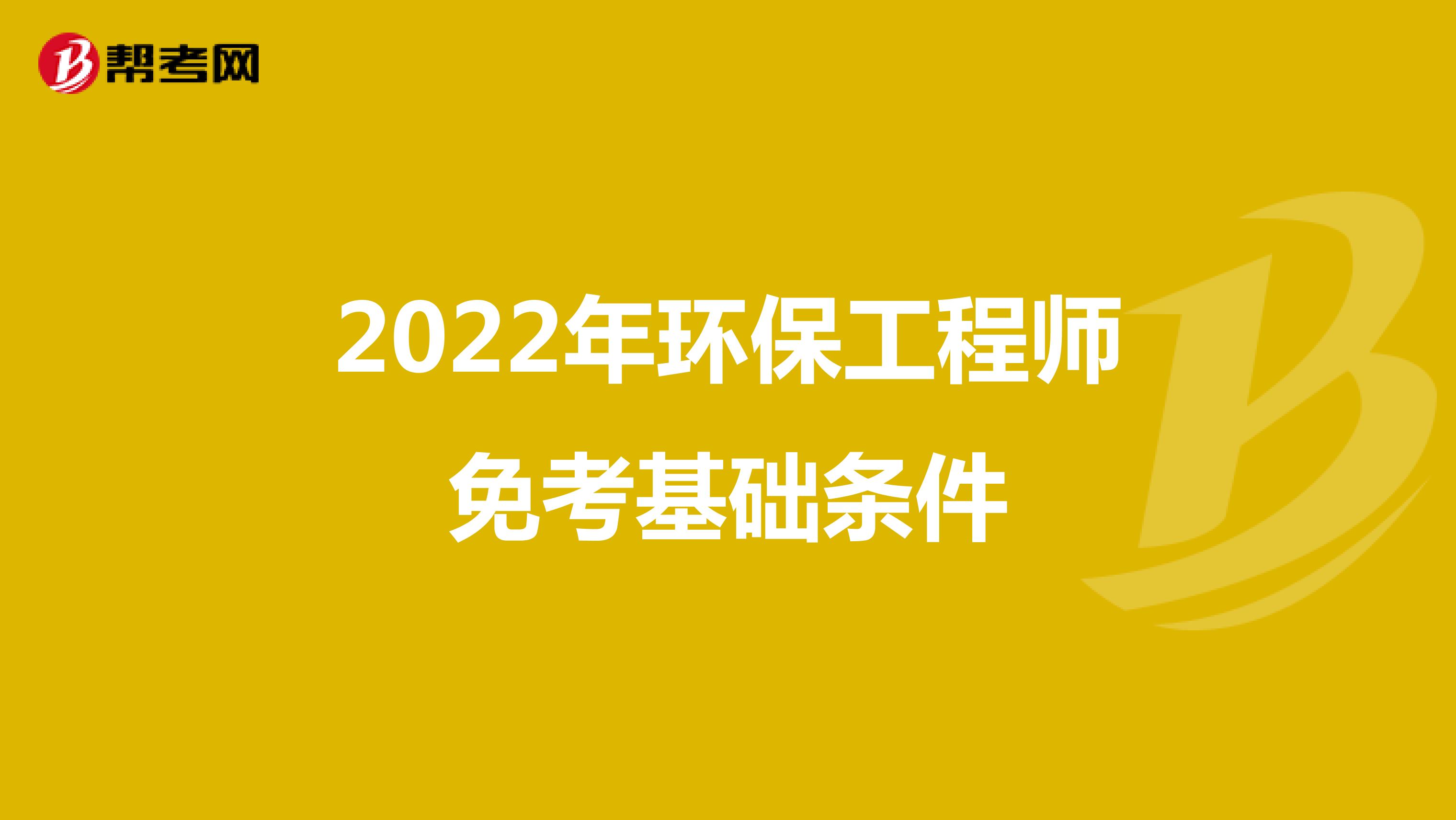 2022年环保工程师免考基础条件