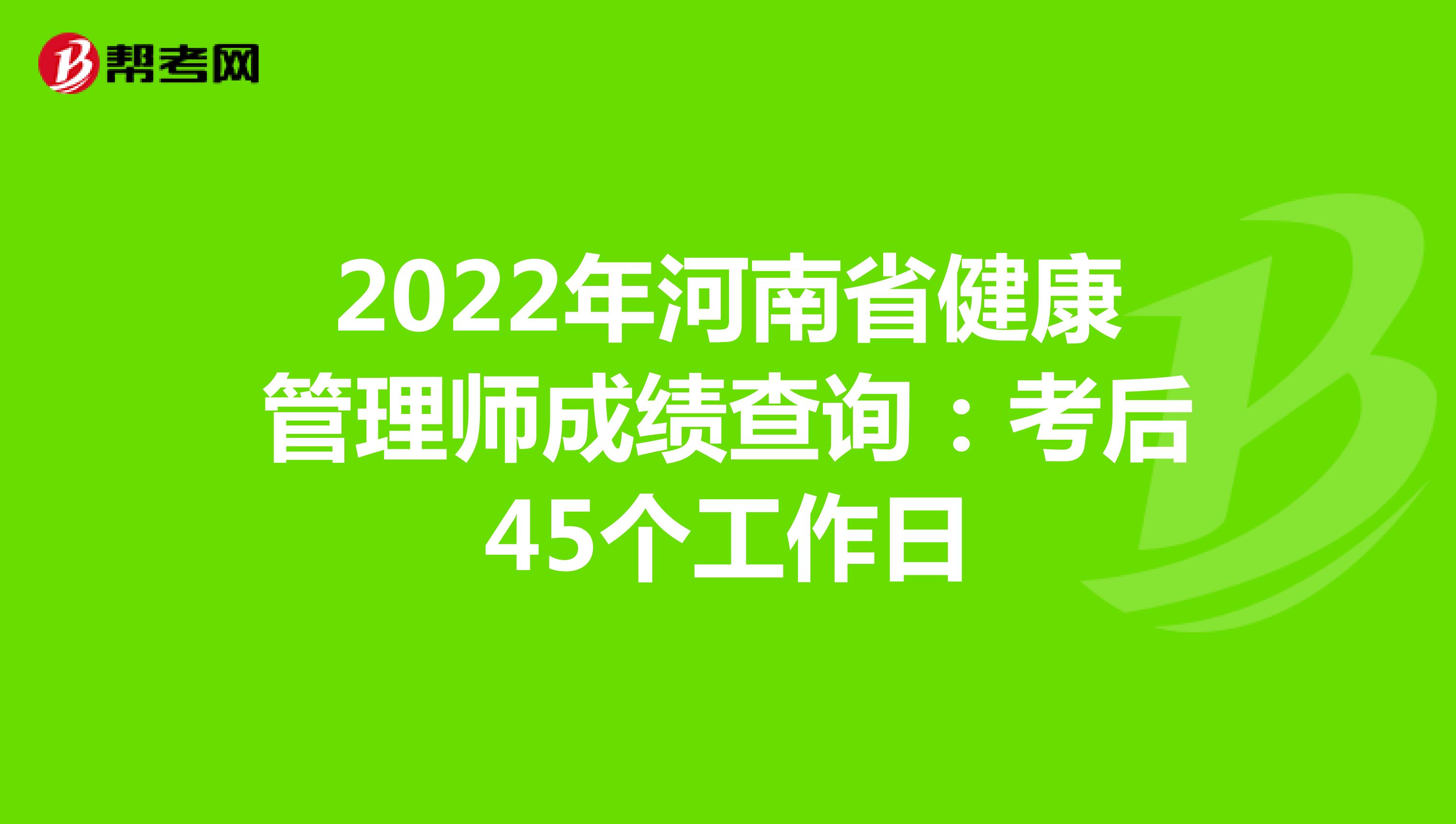 2022年河南省健康管理师成绩查询：考后45个工作日