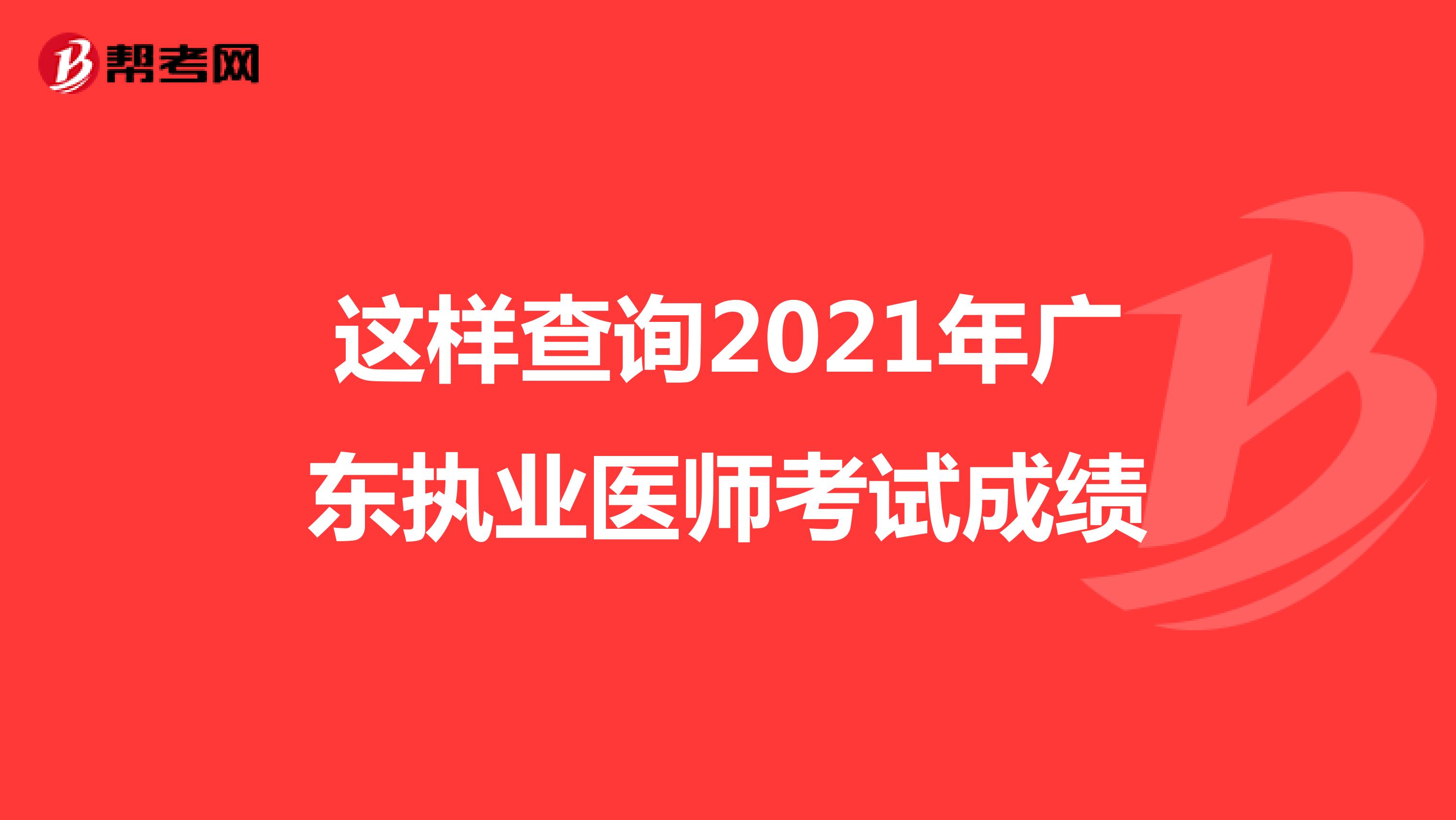 这样查询2021年广东执业医师考试成绩