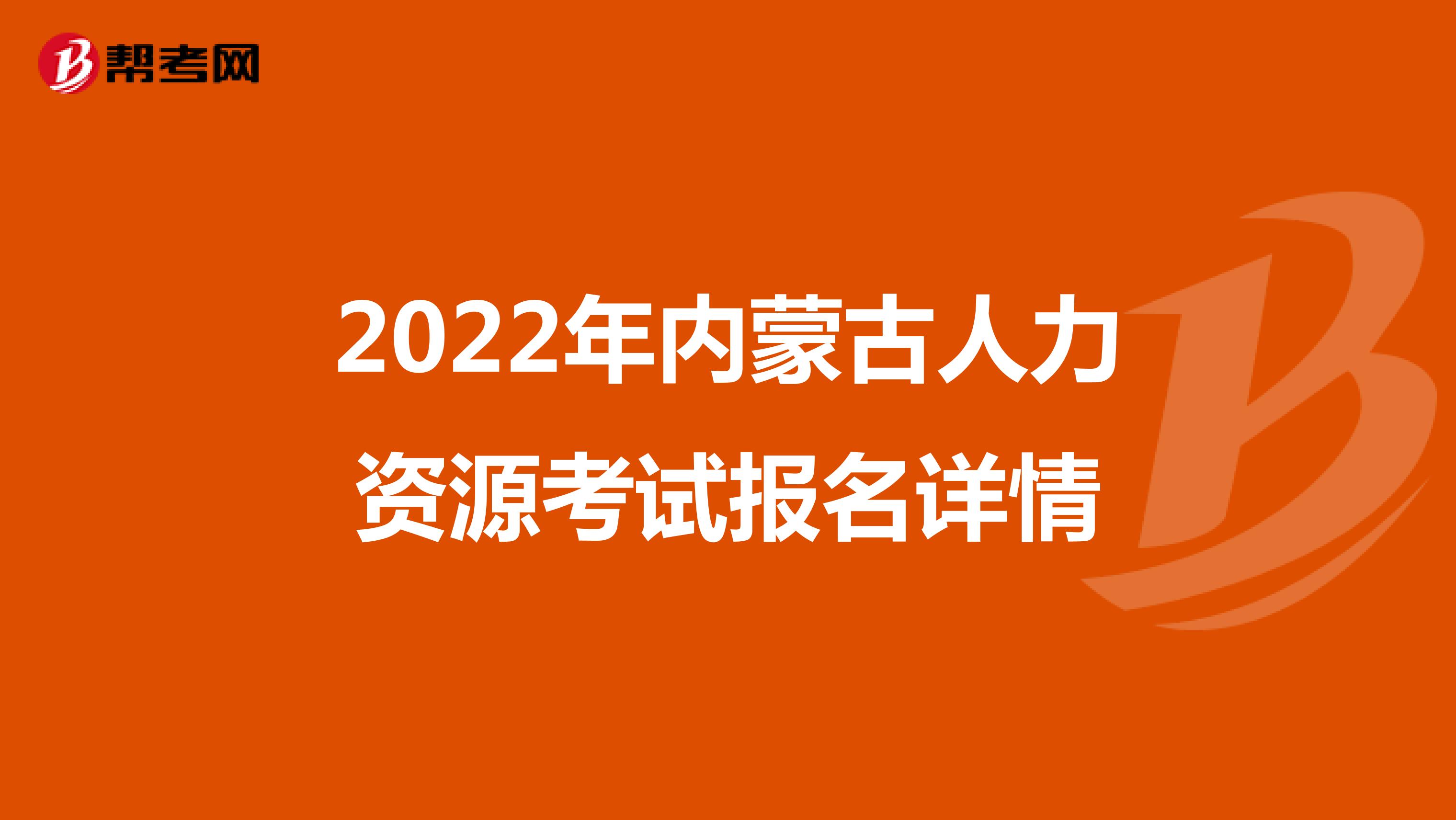2022年内蒙古人力资源考试报名详情
