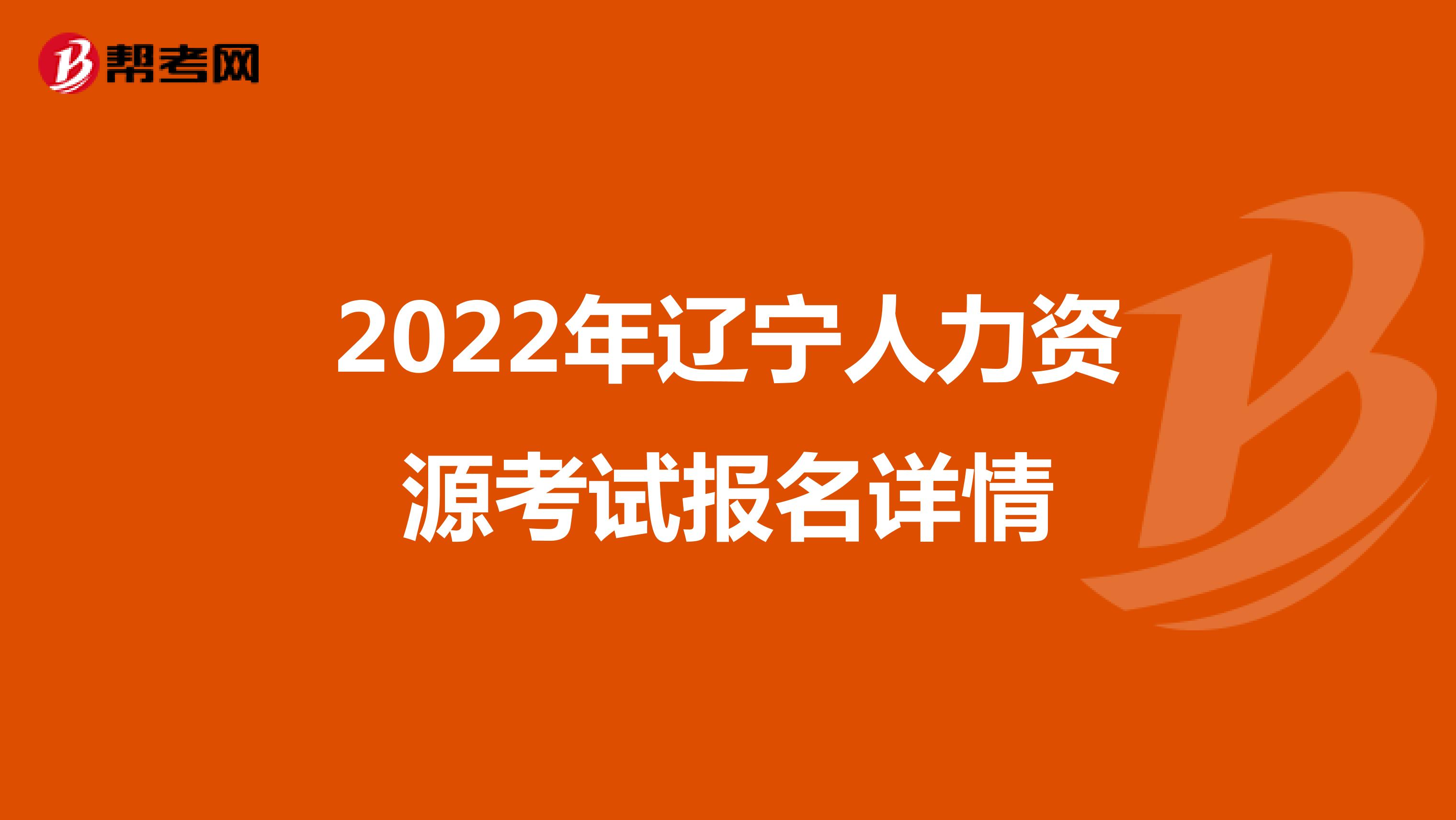 2022年辽宁人力资源考试报名详情