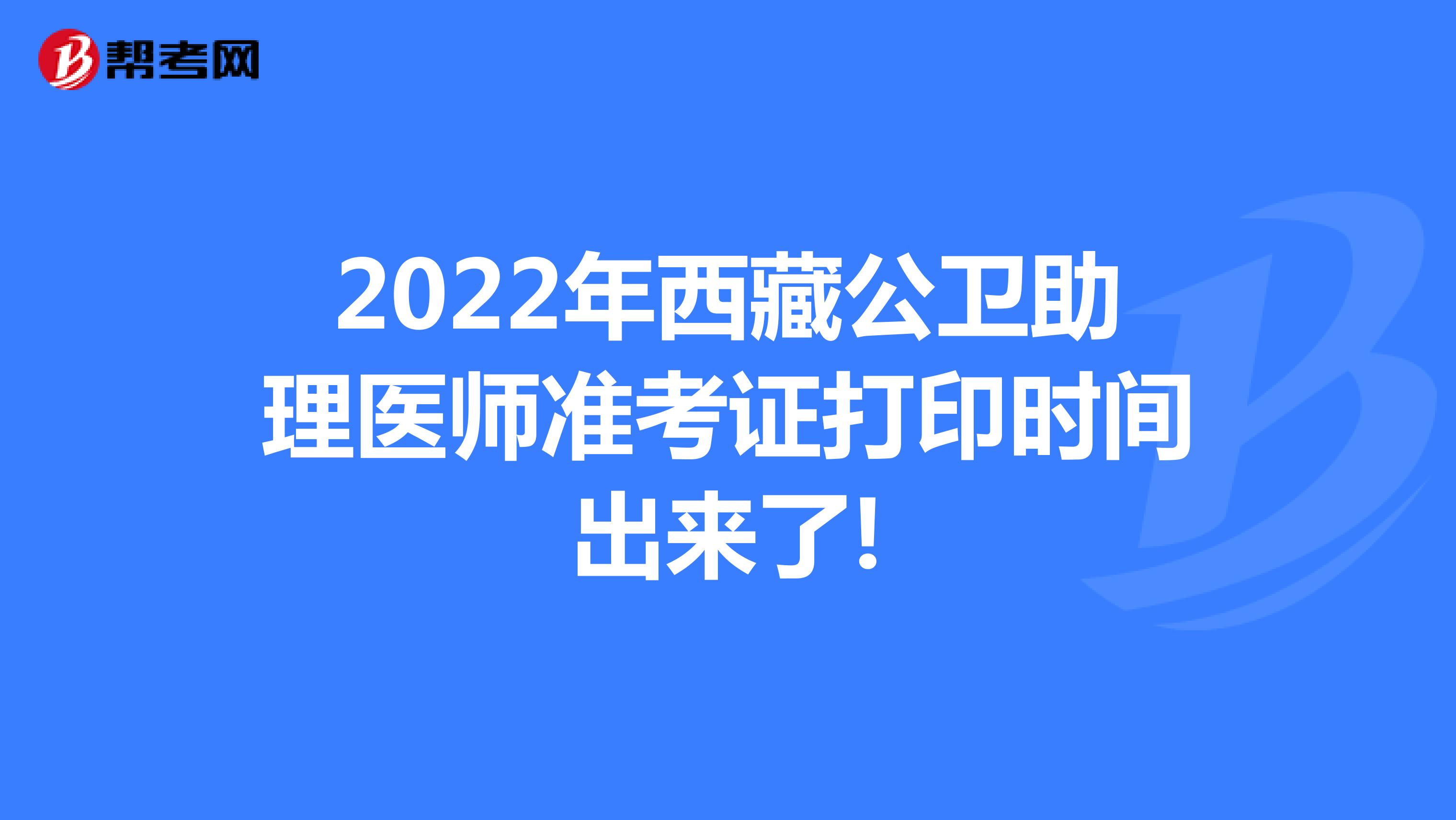 2022年西藏公卫助理医师准考证打印时间出来了!