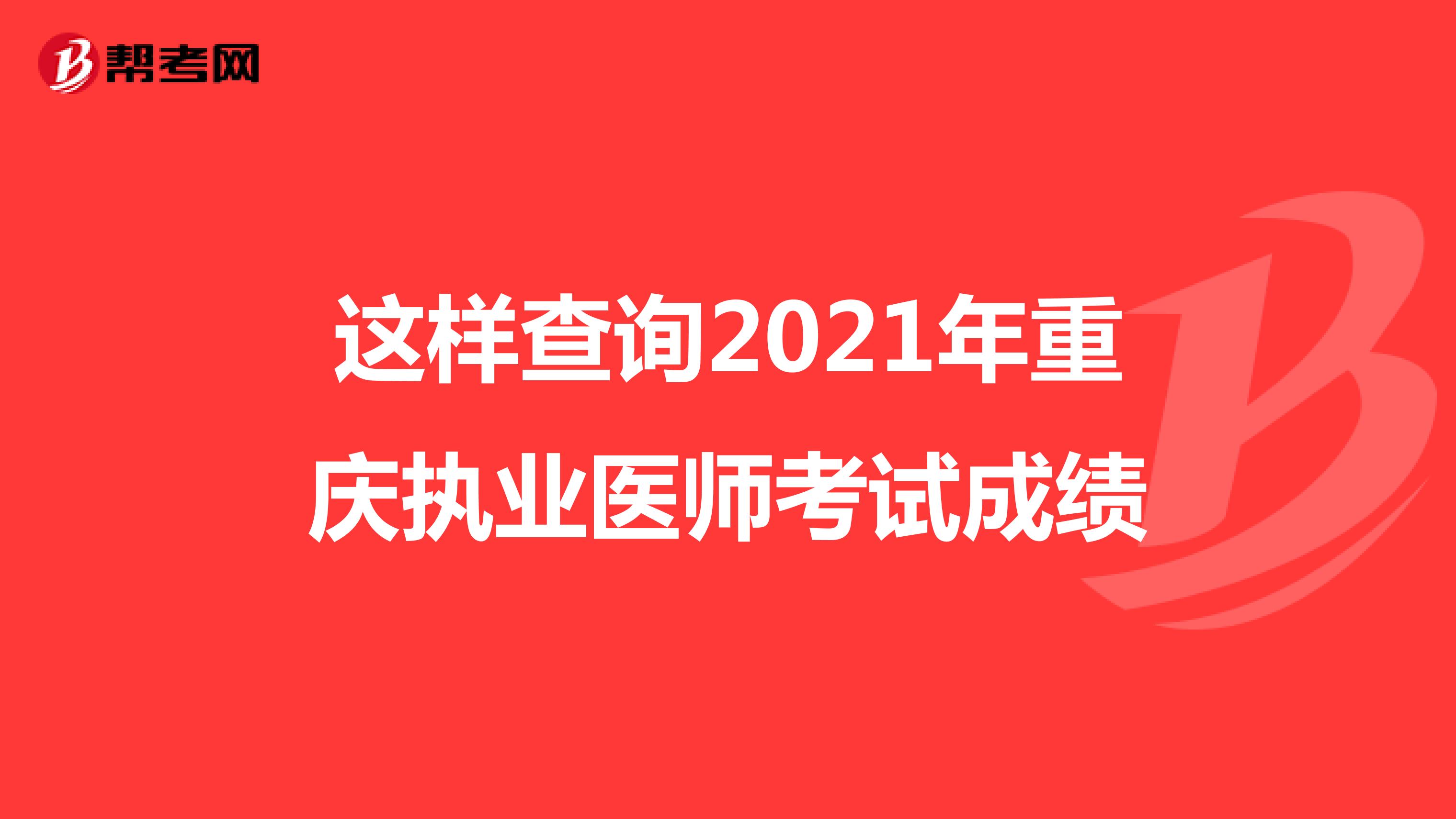 这样查询2021年重庆执业医师考试成绩
