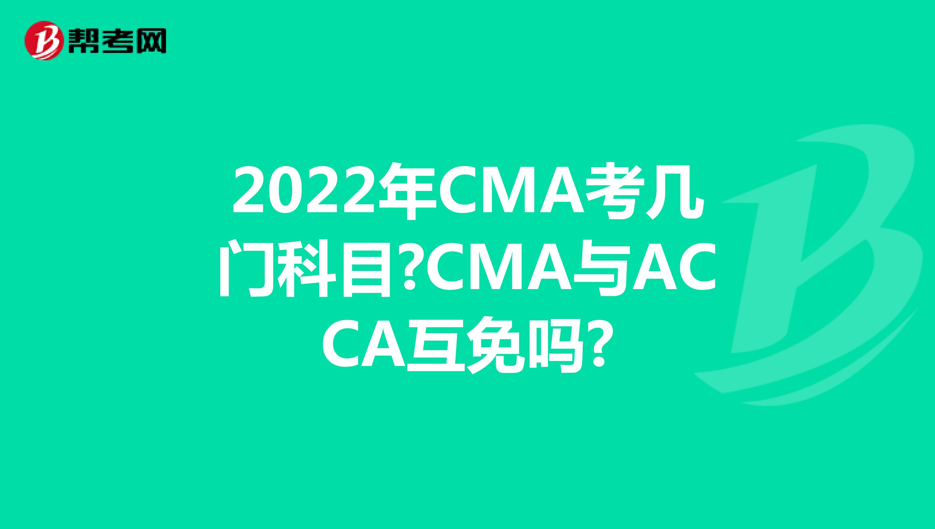 2022年CMA考几门科目?CMA与ACCA互免吗?