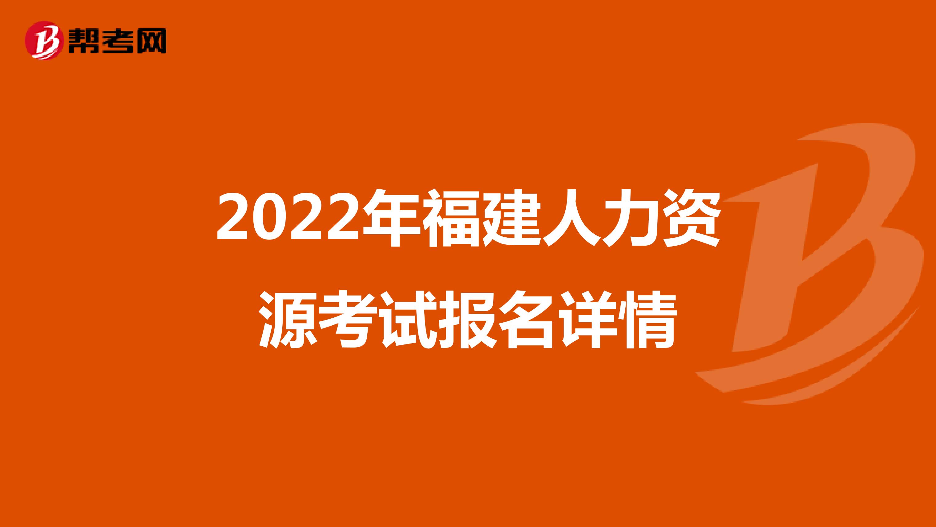 2022年福建人力资源考试报名详情