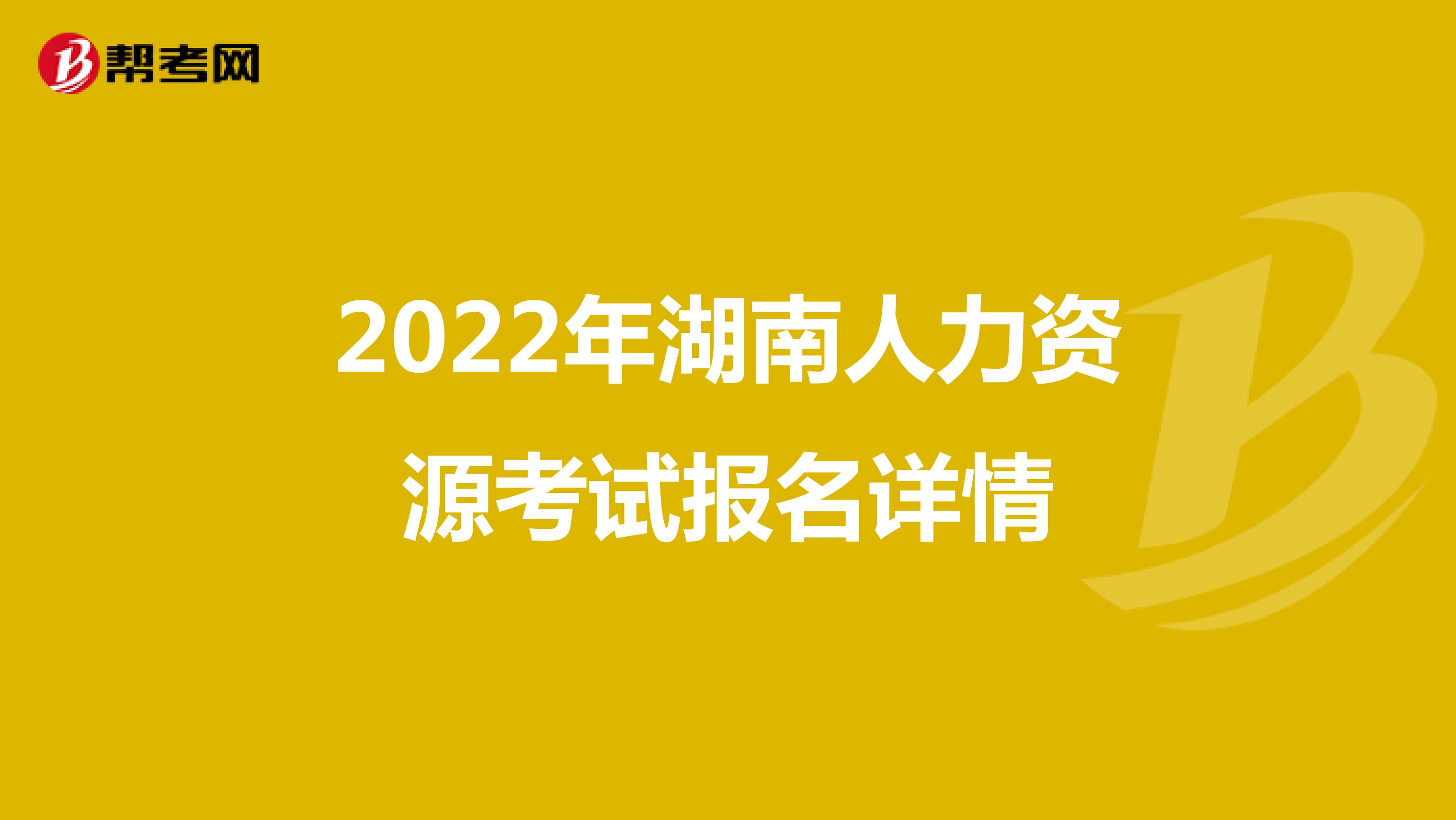 2022年湖南人力资源考试报名详情
