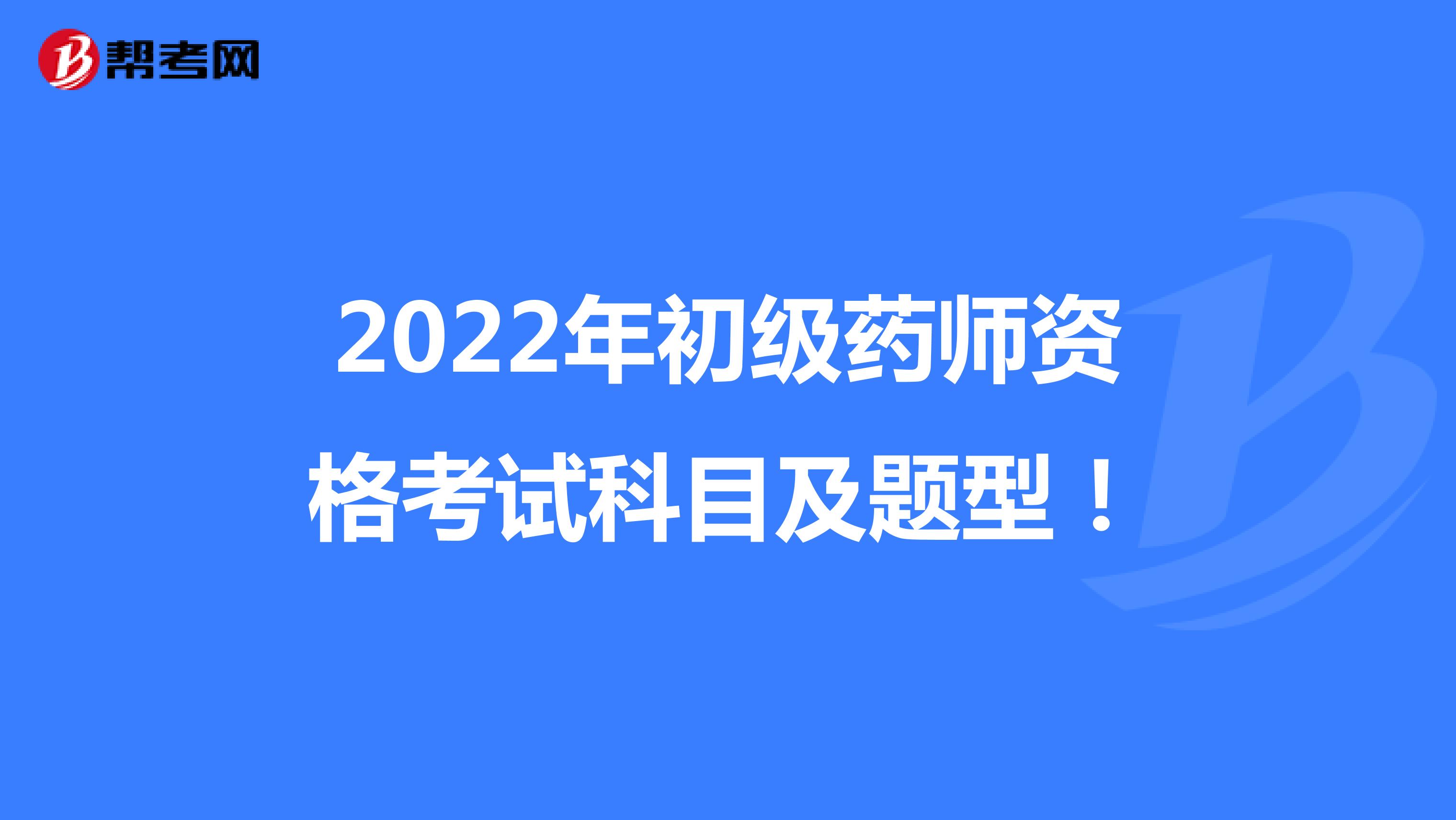 2022年初级药师资格考试科目及题型！