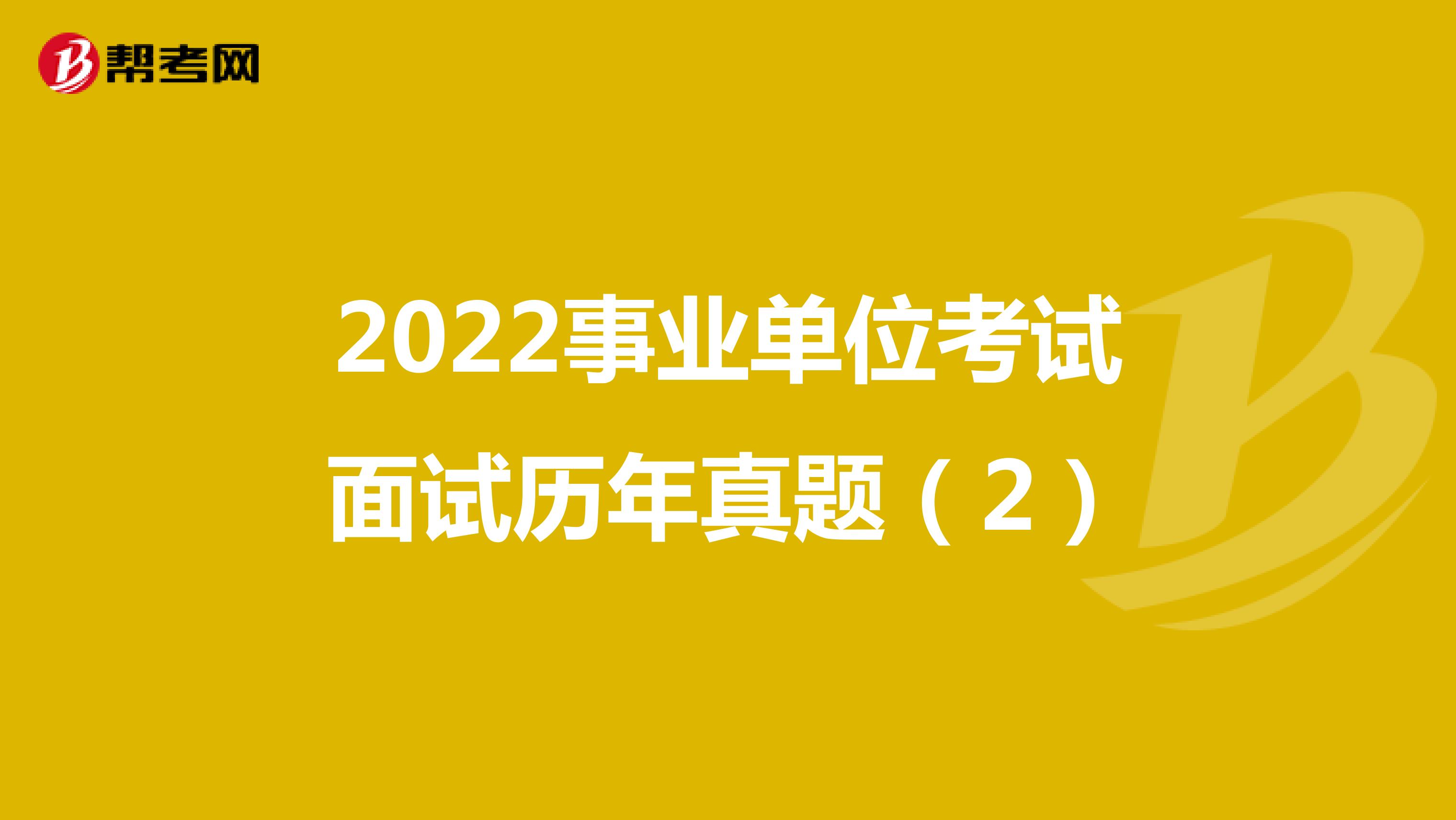 2022事业单位考试面试历年真题（2）