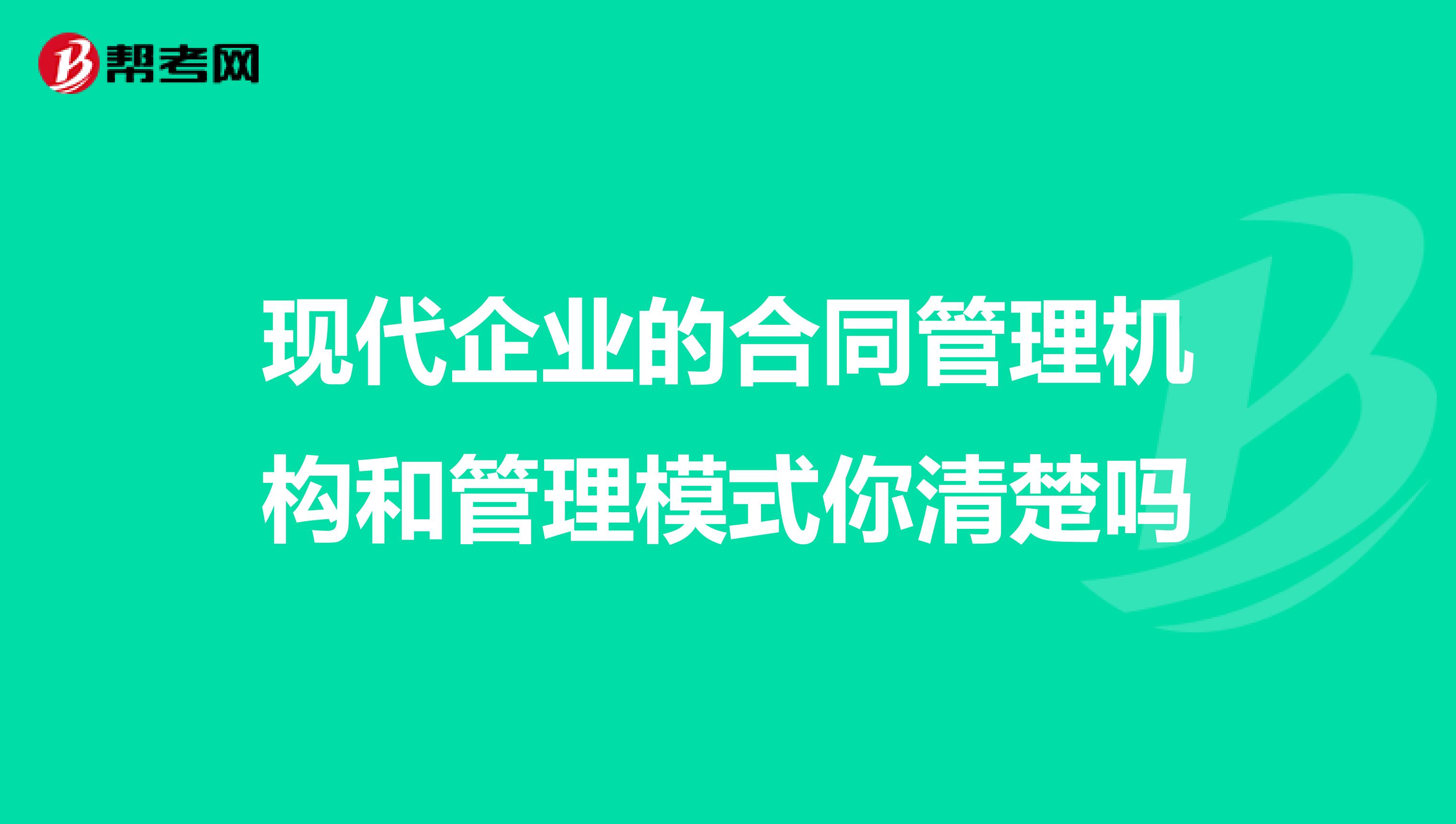 現(xiàn)代企業(yè)的合同管理機構(gòu)和管理模式你清楚嗎